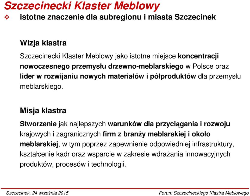 Misja klastra Stworzenie jak najlepszych warunków dla przyciągania i rozwoju krajowych i zagranicznych firm z branży meblarskiej i około meblarskiej,