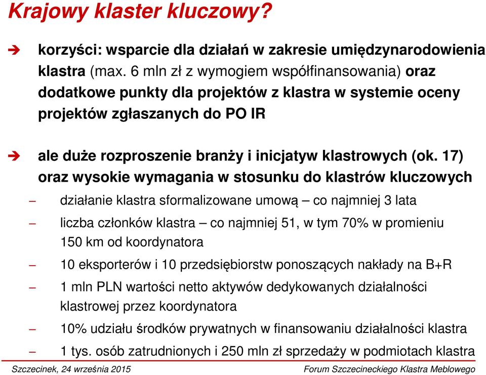 17) oraz wysokie wymagania w stosunku do klastrów kluczowych działanie klastra sformalizowane umową co najmniej 3 lata liczba członków klastra co najmniej 51, w tym 70% w promieniu 150 km od