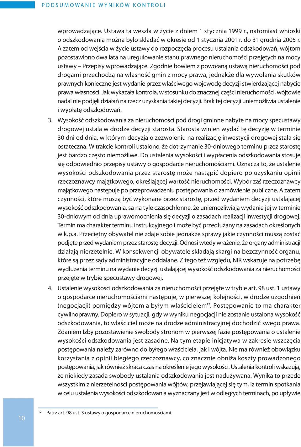 A zatem od wejścia w życie ustawy do rozpoczęcia procesu ustalania odszkodowań, wójtom pozostawiono dwa lata na uregulowanie stanu prawnego nieruchomości przejętych na mocy ustawy Przepisy