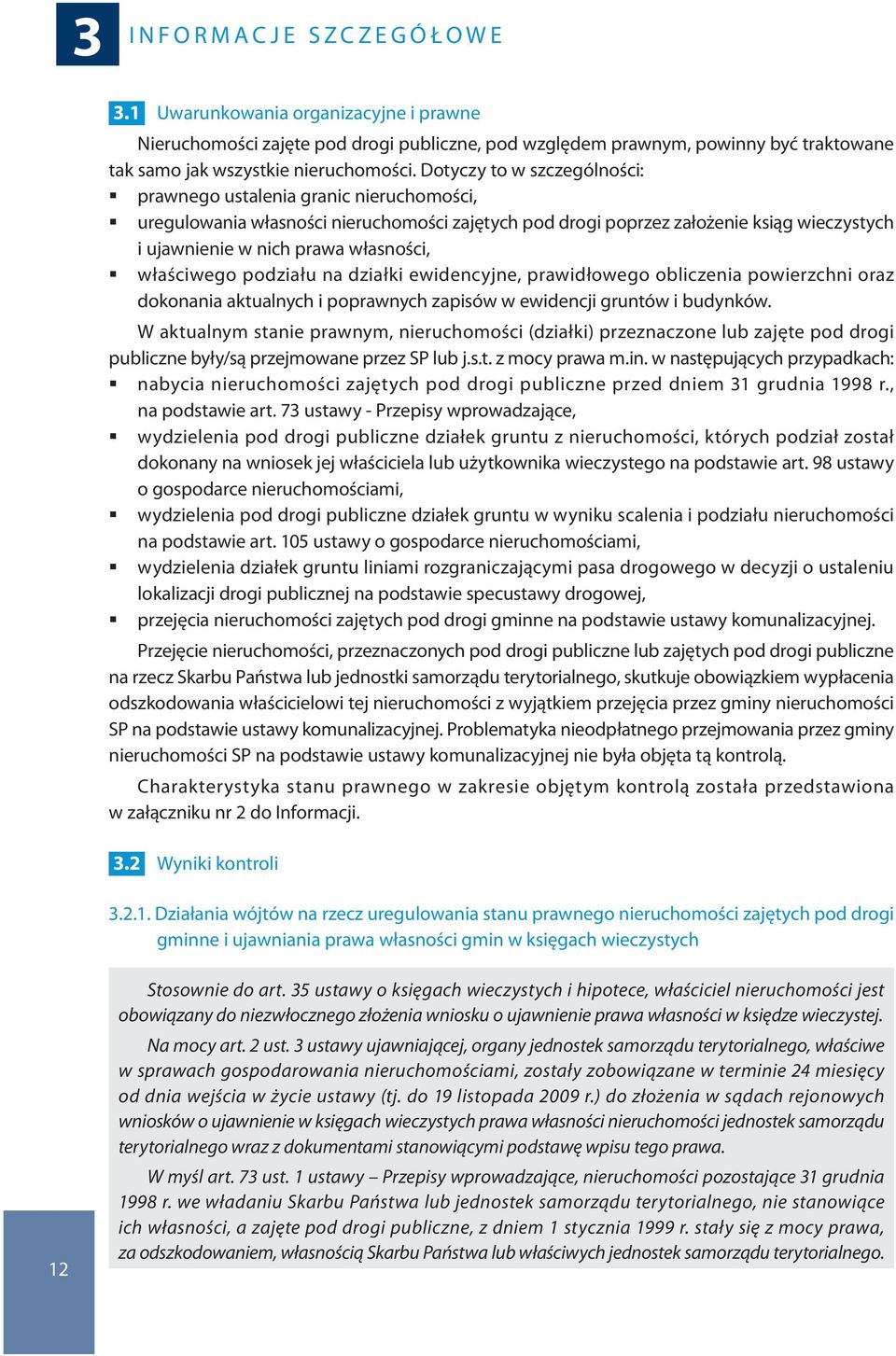 Dotyczy to w szczególności: prawnego ustalenia granic nieruchomości, uregulowania własności nieruchomości zajętych pod drogi poprzez założenie ksiąg wieczystych i ujawnienie w nich prawa własności,