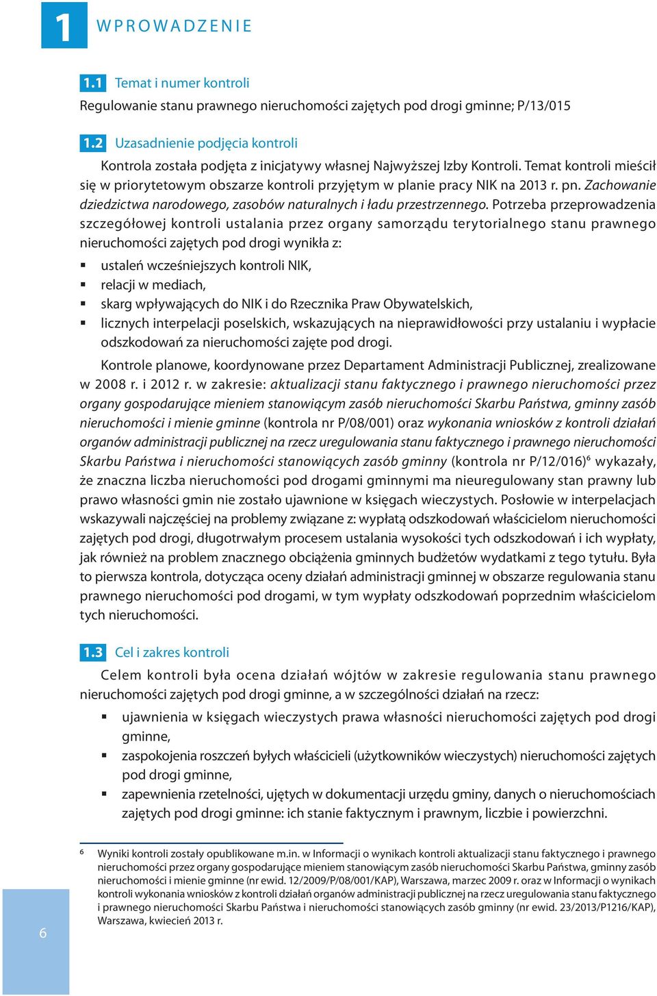 Temat kontroli mieścił się w priorytetowym obszarze kontroli przyjętym w planie pracy NIK na 2013 r. pn. Zachowanie dziedzictwa narodowego, zasobów naturalnych i ładu przestrzennego.