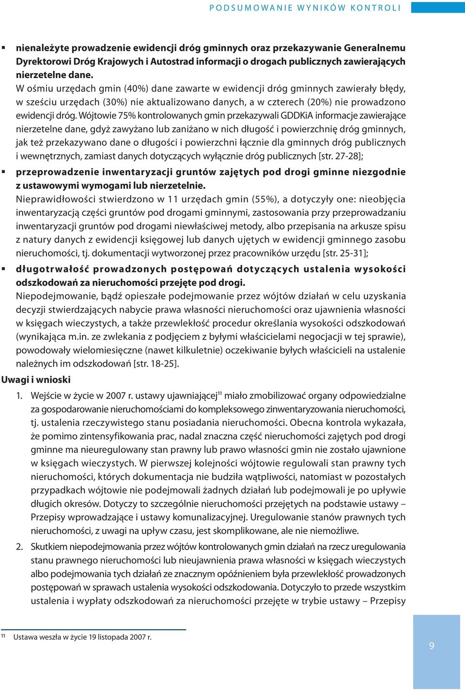 W ośmiu urzędach gmin (40%) dane zawarte w ewidencji dróg gminnych zawierały błędy, w sześciu urzędach (30%) nie aktualizowano danych, a w czterech (20%) nie prowadzono ewidencji dróg.