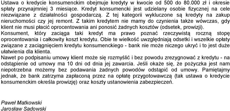 Z takim kredytem nie mamy do czynienia także wówczas, gdy klient nie musi płacić oprocentowania ani ponosić żadnych kosztów (odsetek, prowizji).