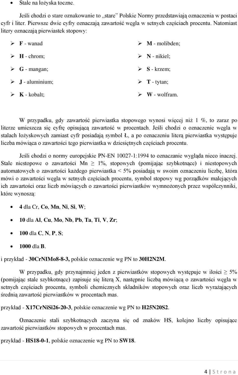 Natomiast litery oznaczają pierwiastek stopowy: F - wanad H - chrom; G - mangan; J - aluminium; K - kobalt; M - molibden; N - nikiel; S - krzem; T - tytan; W - wolfram.