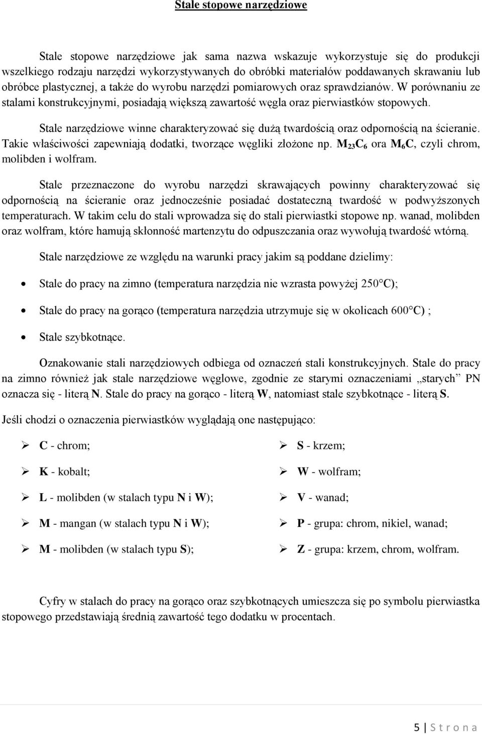 Stale narzędziowe winne charakteryzować się dużą twardością oraz odpornością na ścieranie. Takie właściwości zapewniają dodatki, tworzące węgliki złożone np.