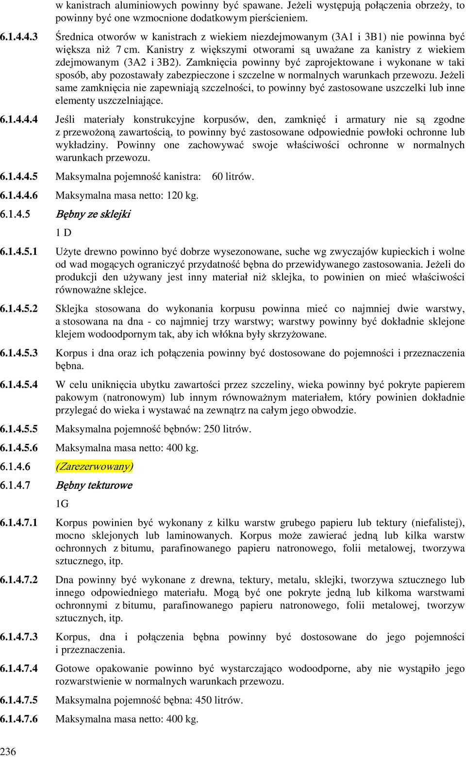 Zamknięcia powinny być zaprojektowane i wykonane w taki sposób, aby pozostawały zabezpieczone i szczelne w normalnych warunkach przewozu.