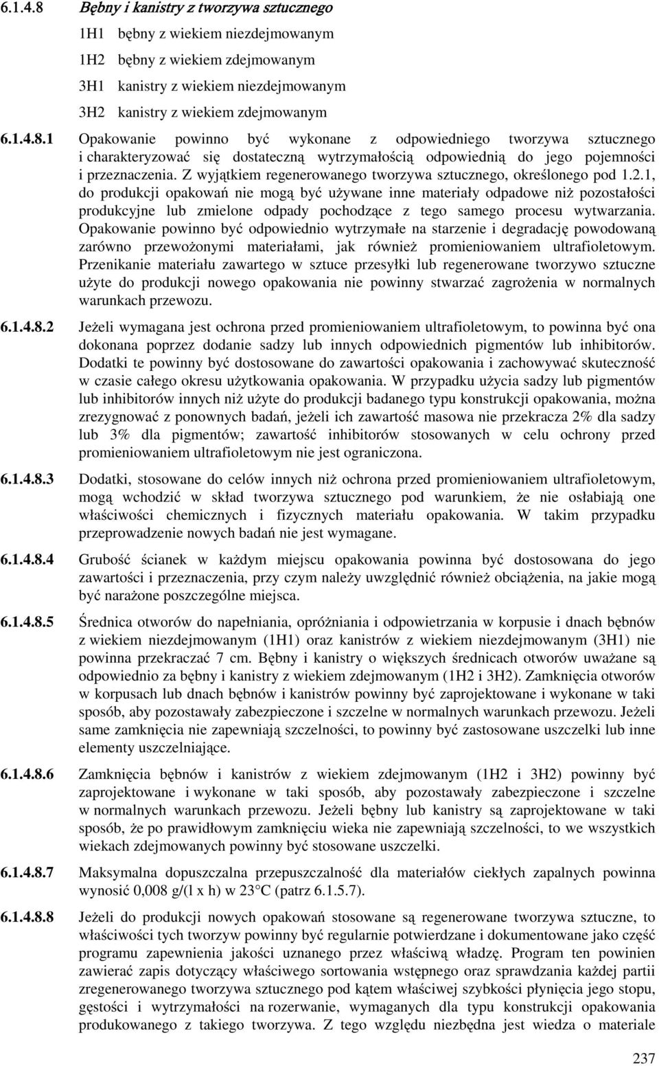 1, do produkcji opakowań nie mogą być uŝywane inne materiały odpadowe niŝ pozostałości produkcyjne lub zmielone odpady pochodzące z tego samego procesu wytwarzania.