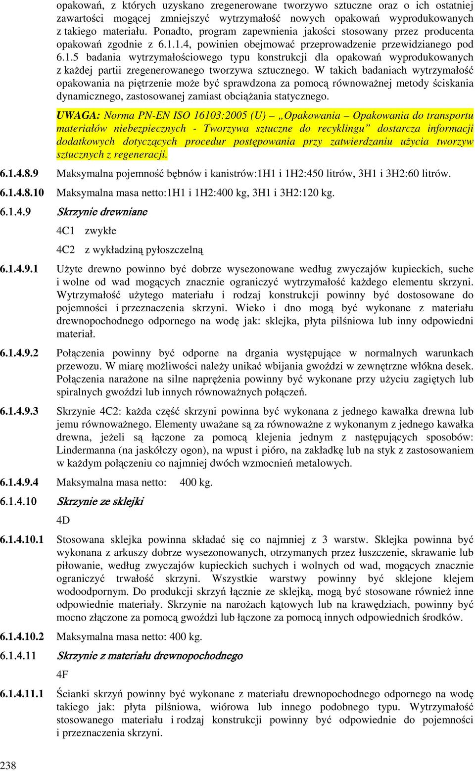 1.4, powinien obejmować przeprowadzenie przewidzianego pod 6.1.5 badania wytrzymałościowego typu konstrukcji dla opakowań wyprodukowanych z kaŝdej partii zregenerowanego tworzywa sztucznego.