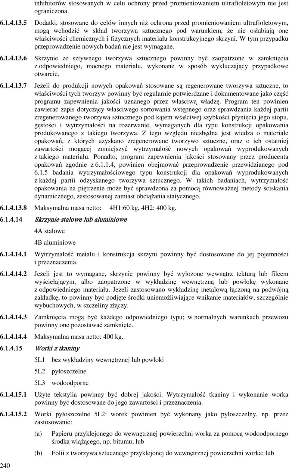 fizycznych materiału konstrukcyjnego skrzyni. W tym przypadku przeprowadzenie nowych badań nie jest wymagane. 6.1.4.13.
