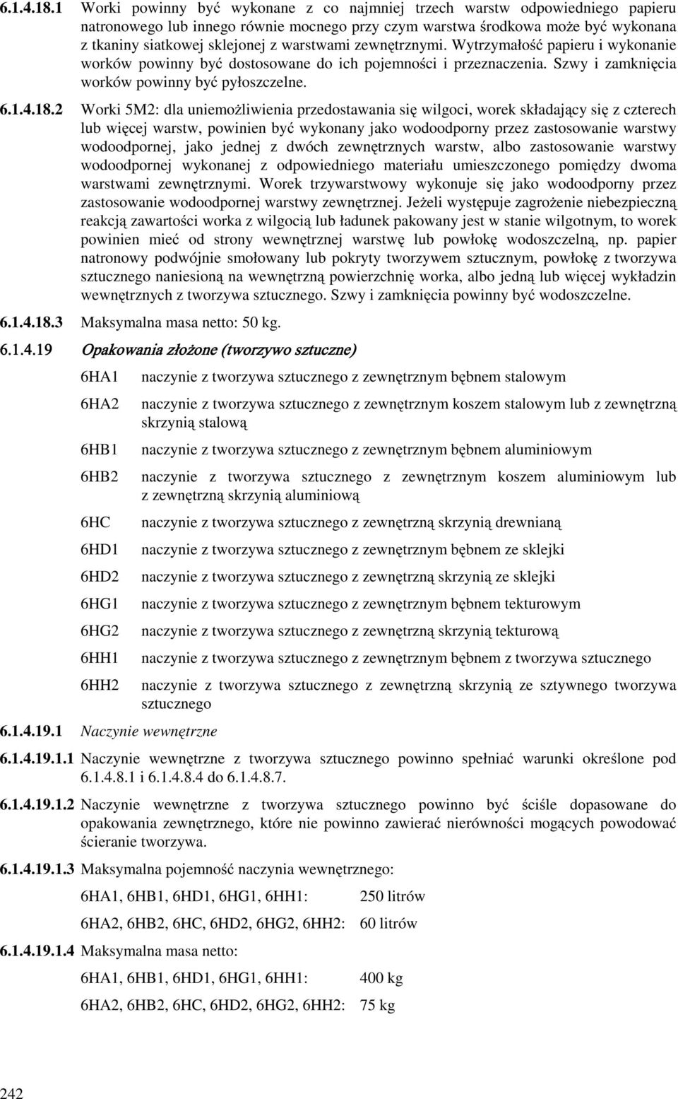 warstwami zewnętrznymi. Wytrzymałość papieru i wykonanie worków powinny być dostosowane do ich pojemności i przeznaczenia. Szwy i zamknięcia worków powinny być pyłoszczelne.