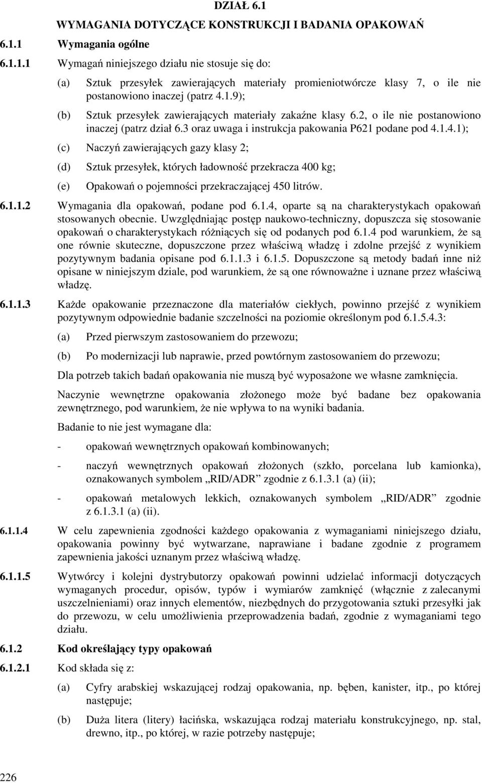 1.4.1); (c) Naczyń zawierających gazy klasy 2; (d) (e) Sztuk przesyłek, których ładowność przekracza 400 kg; Opakowań o pojemności przekraczającej 450 litrów. 6.1.1.2 Wymagania dla opakowań, podane pod 6.