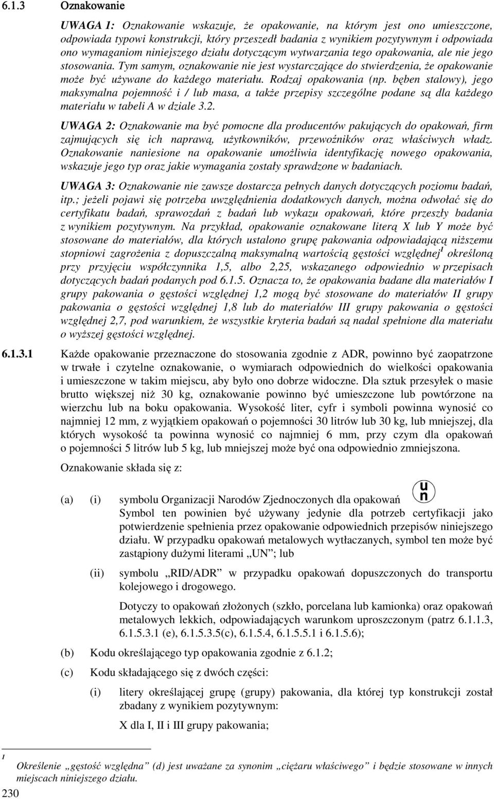 Rodzaj opakowania (np. bęben stalowy), jego maksymalna pojemność i / lub masa, a takŝe przepisy szczególne podane są dla kaŝdego materiału w tabeli A w dziale 3.2.