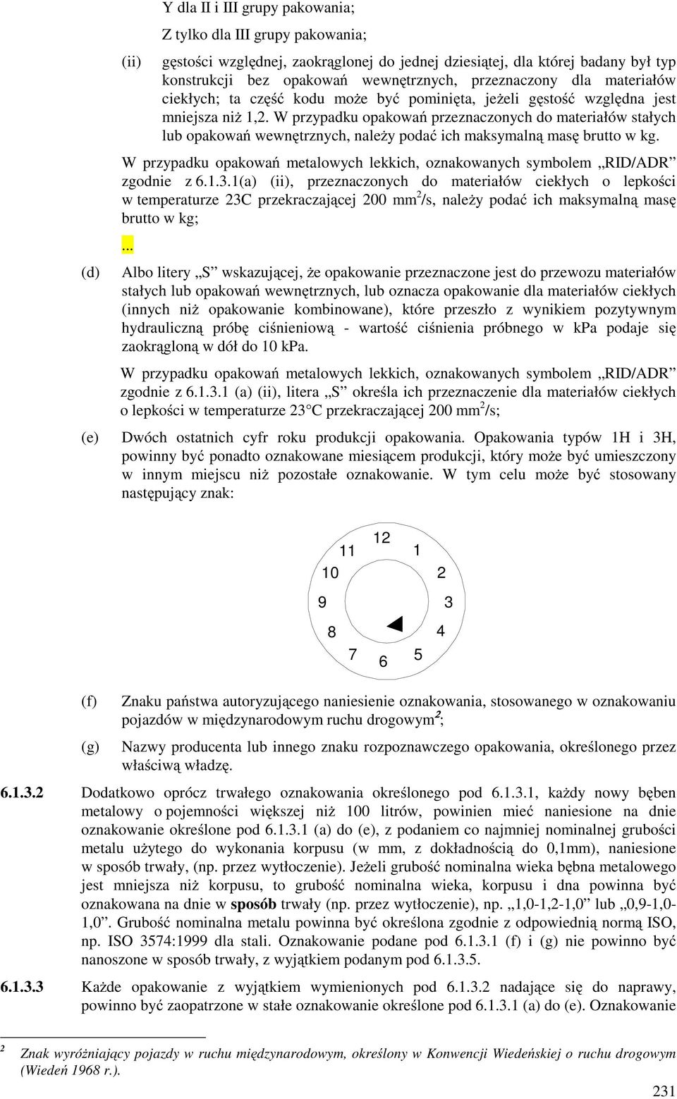 W przypadku opakowań przeznaczonych do materiałów stałych lub opakowań wewnętrznych, naleŝy podać ich maksymalną masę brutto w kg.