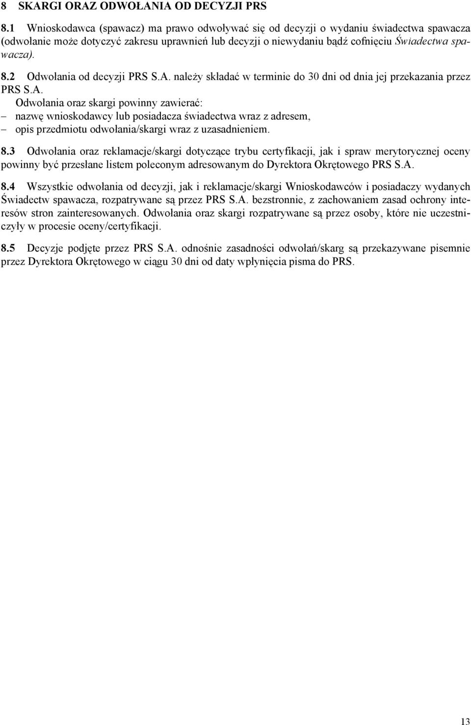 2 Odwołania od decyzji PRS S.A. należy składać w terminie do 30 dni od dnia jej przekazania przez PRS S.A. Odwołania oraz skargi powinny zawierać: nazwę wnioskodawcy lub posiadacza świadectwa wraz z adresem, opis przedmiotu odwołania/skargi wraz z uzasadnieniem.