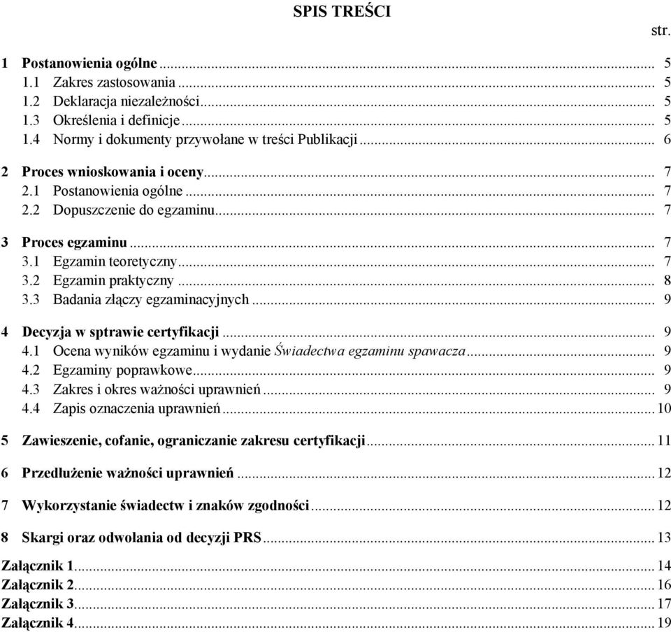 3 Badania złączy egzaminacyjnych... 9 4 Decyzja w sptrawie certyfikacji... 9 4.1 Ocena wyników egzaminu i wydanie Świadectwa egzaminu spawacza... 9 4.2 Egzaminy poprawkowe... 9 4.3 Zakres i okres ważności uprawnień.