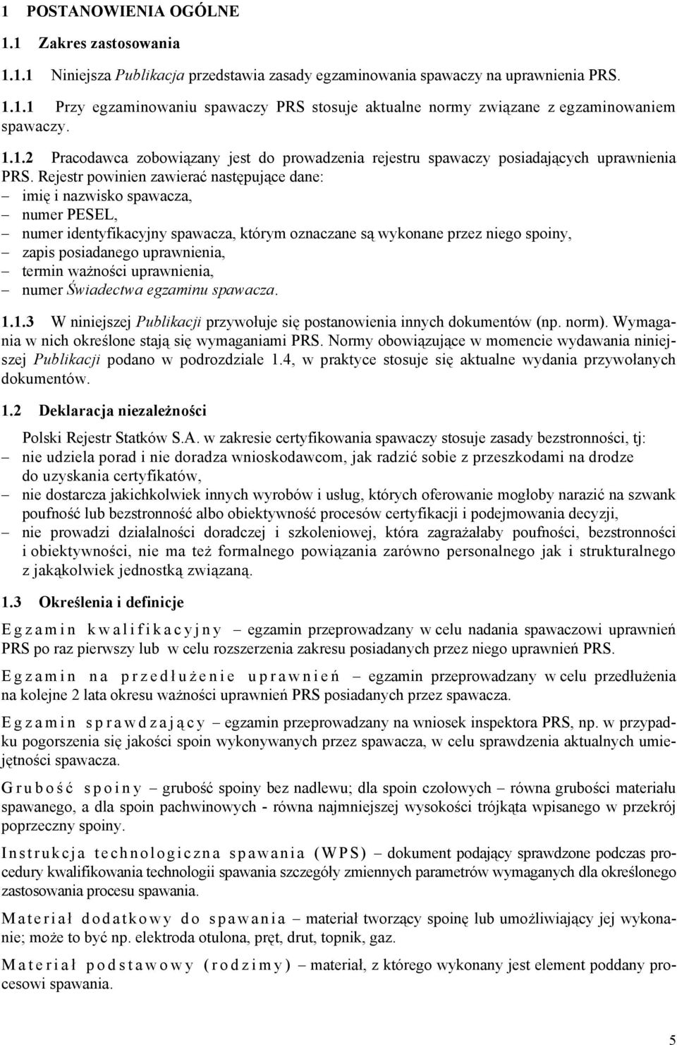 Rejestr powinien zawierać następujące dane: imię i nazwisko spawacza, numer PESEL, numer identyfikacyjny spawacza, którym oznaczane są wykonane przez niego spoiny, zapis posiadanego uprawnienia,