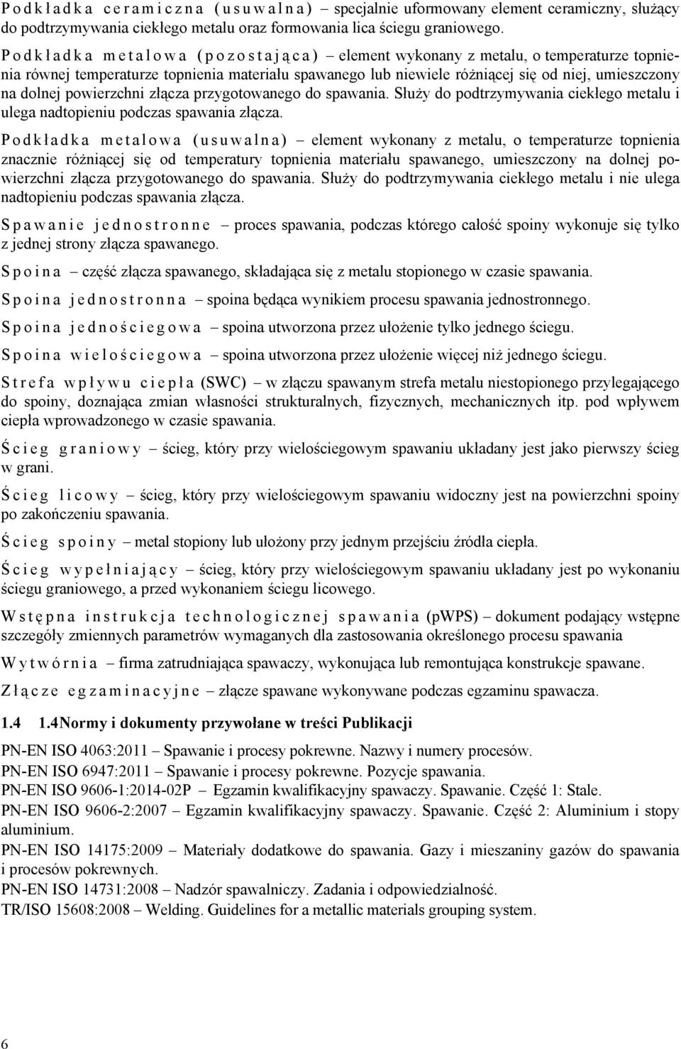 powierzchni złącza przygotowanego do spawania. Służy do podtrzymywania ciekłego metalu i ulega nadtopieniu podczas spawania złącza.