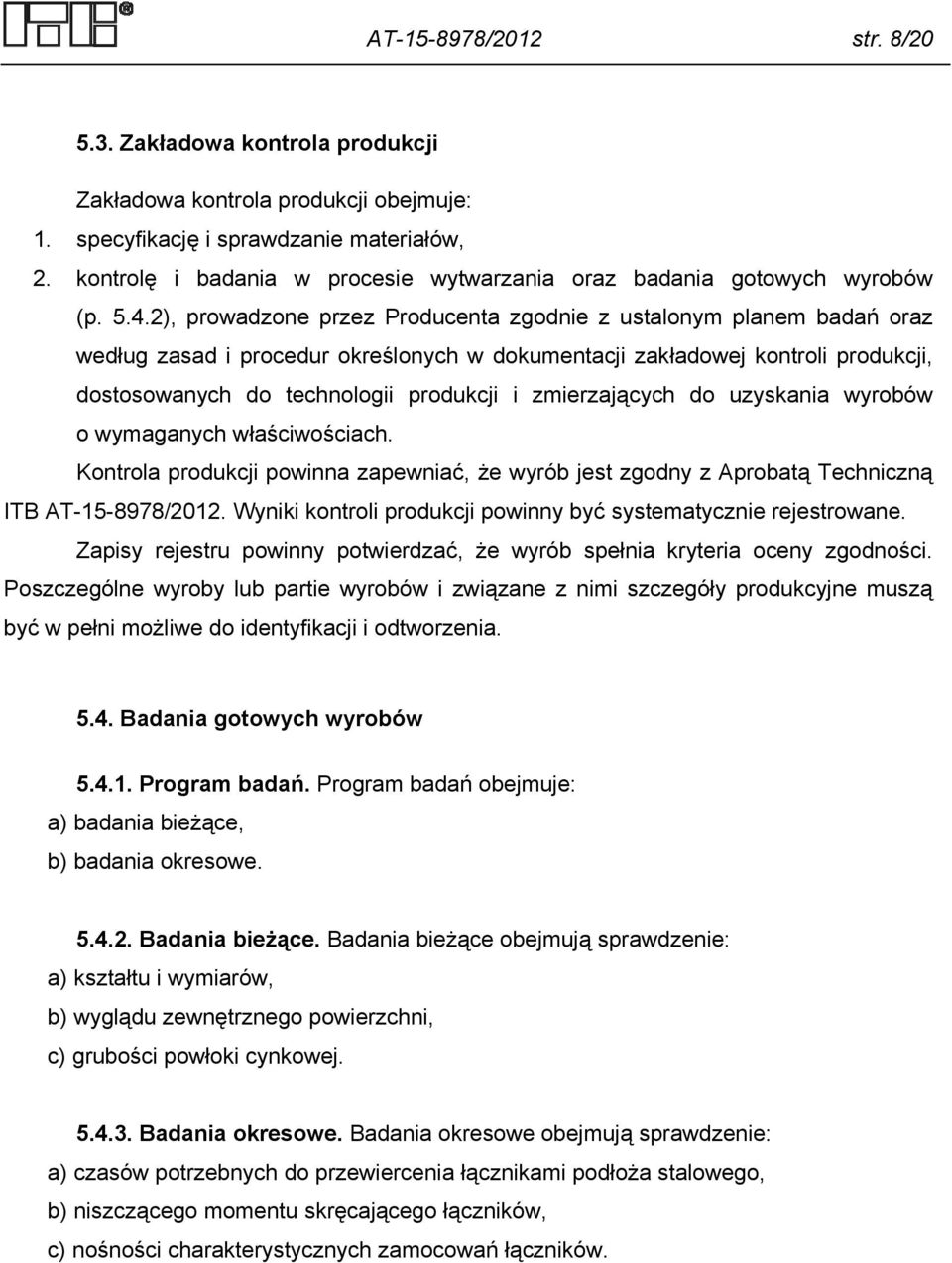 2), prowadzone przez Producenta zgodnie z ustalonym planem badań oraz według zasad i procedur określonych w dokumentacji zakładowej kontroli produkcji, dostosowanych do technologii produkcji i