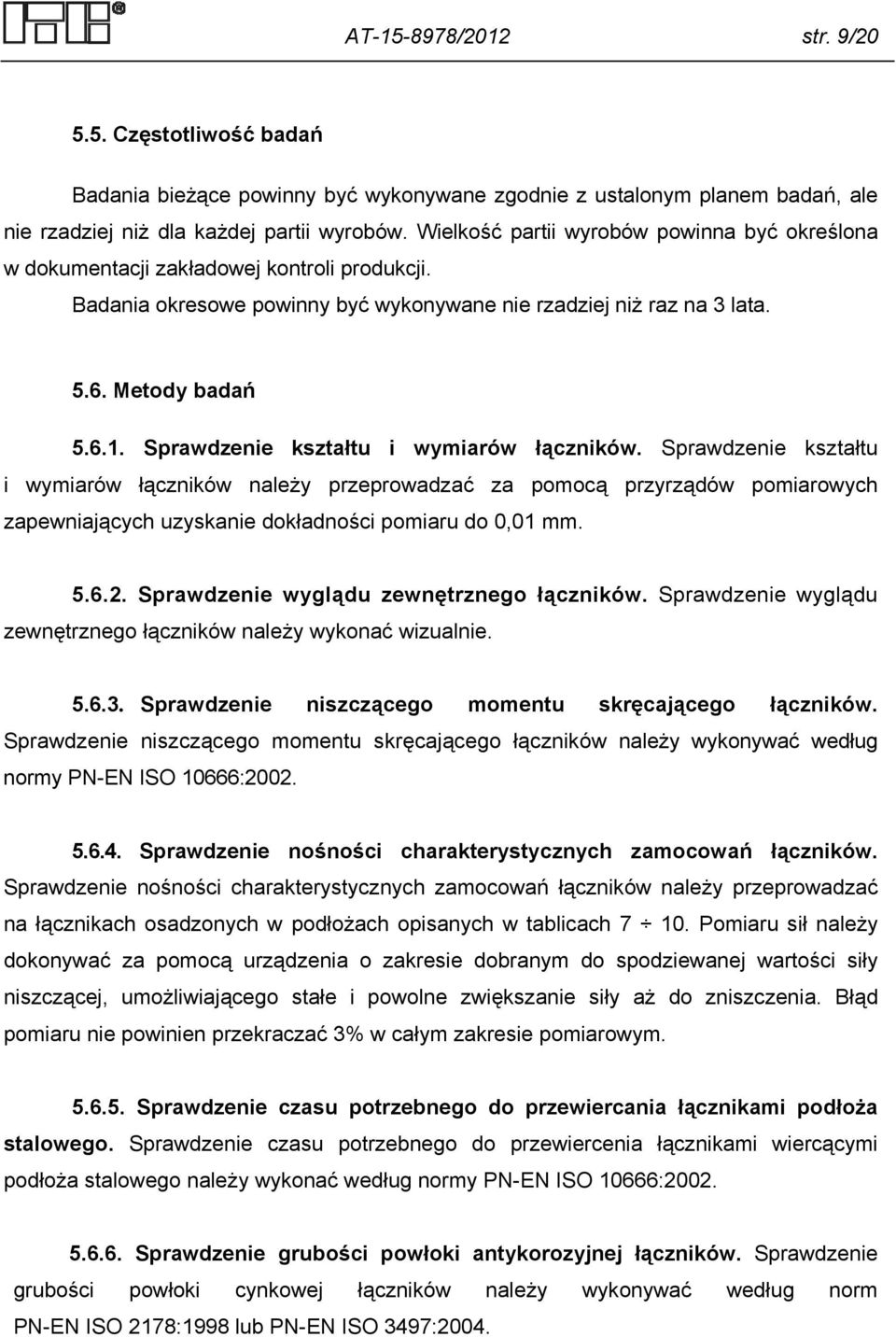 Sprawdzenie kształtu i wymiarów łączników. Sprawdzenie kształtu i wymiarów łączników należy przeprowadzać za pomocą przyrządów pomiarowych zapewniających uzyskanie dokładności pomiaru do 0,01 mm. 5.6.