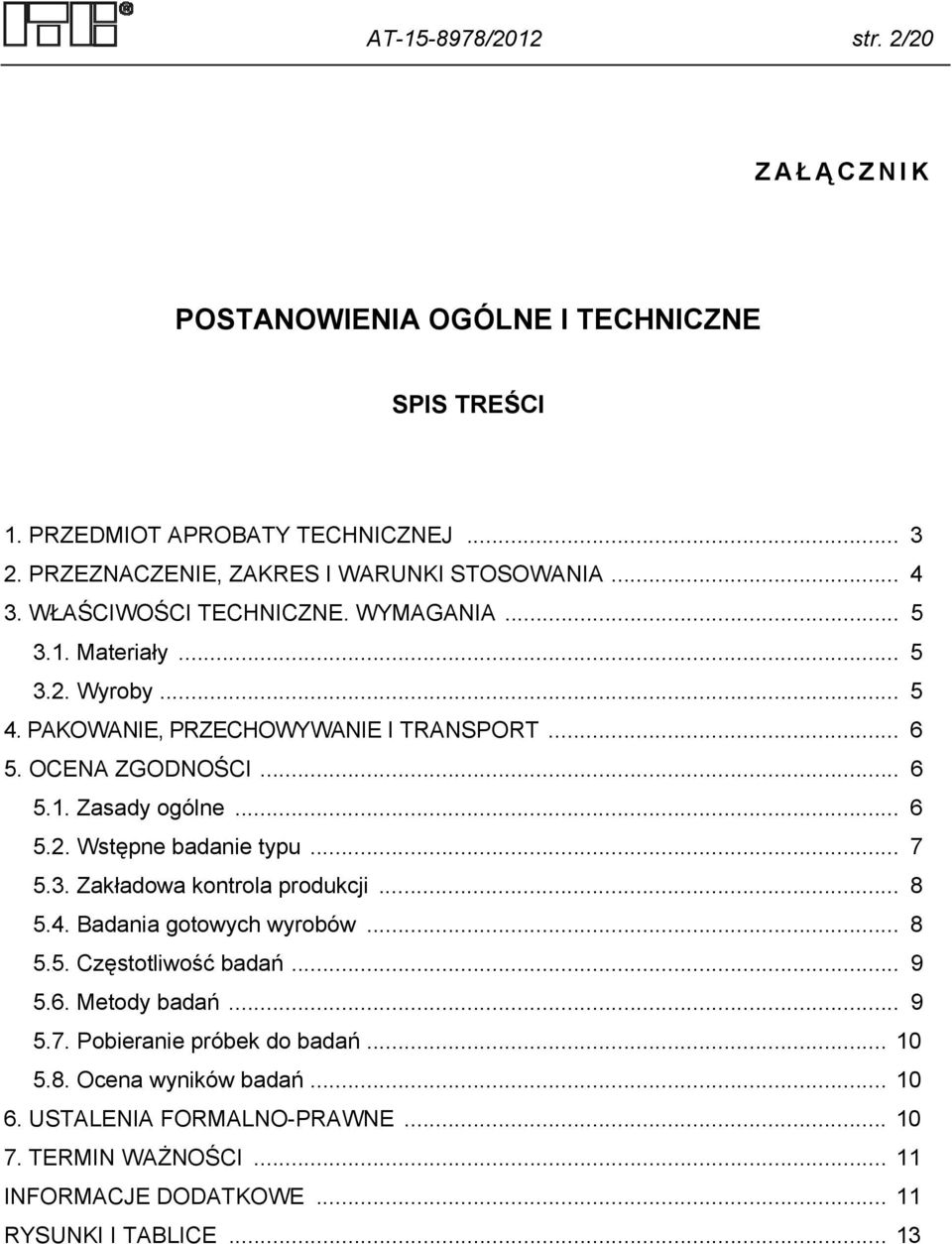 .. 6 5.2. Wstępne badanie typu... 7 5.3. Zakładowa kontrola produkcji... 8 5.4. Badania gotowych wyrobów... 8 5.5. Częstotliwość badań... 9 5.6. Metody badań... 9 5.7. Pobieranie próbek do badań.