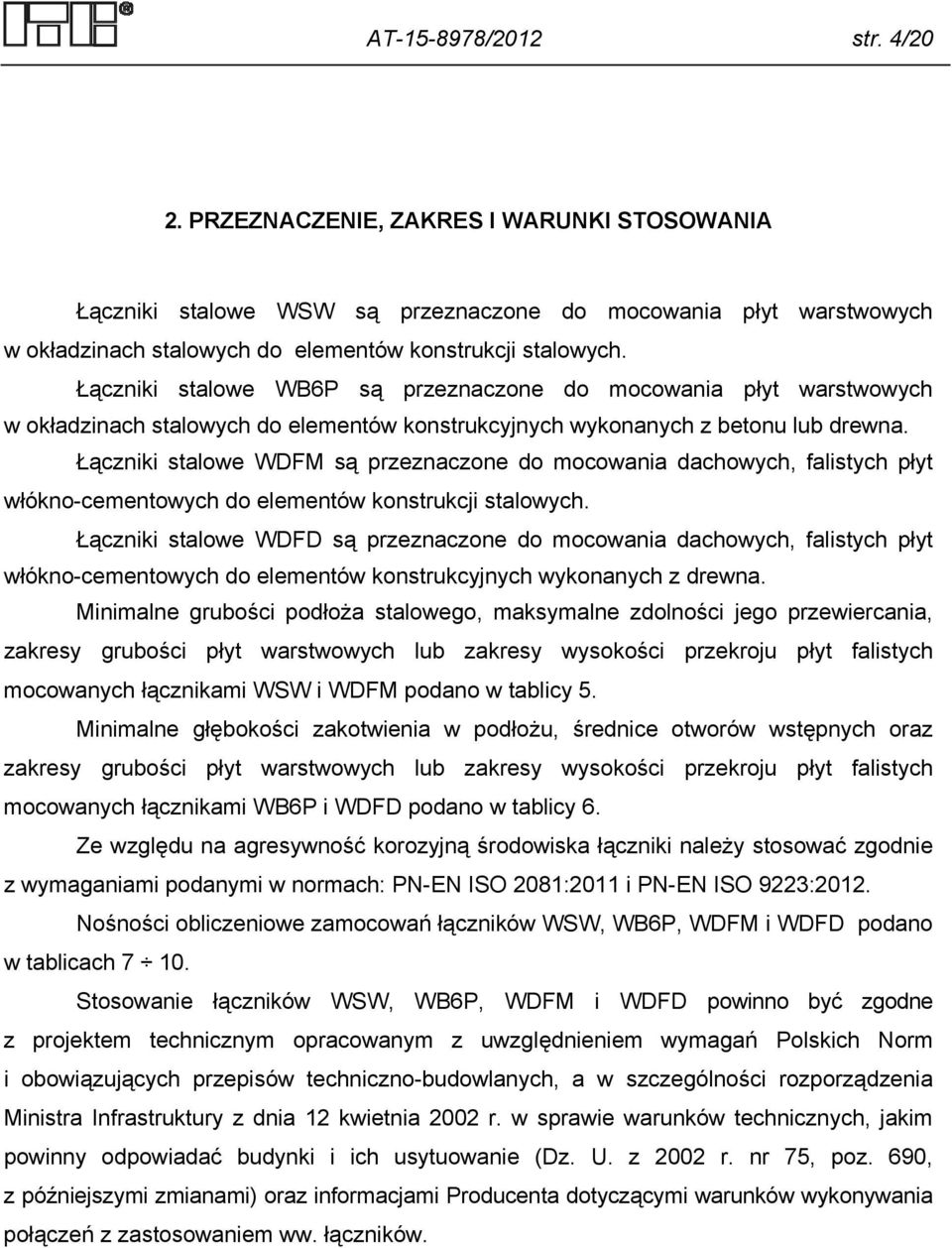 Łączniki stalowe WDFM są przeznaczone do mocowania dachowych, falistych płyt włókno-cementowych do elementów konstrukcji stalowych.