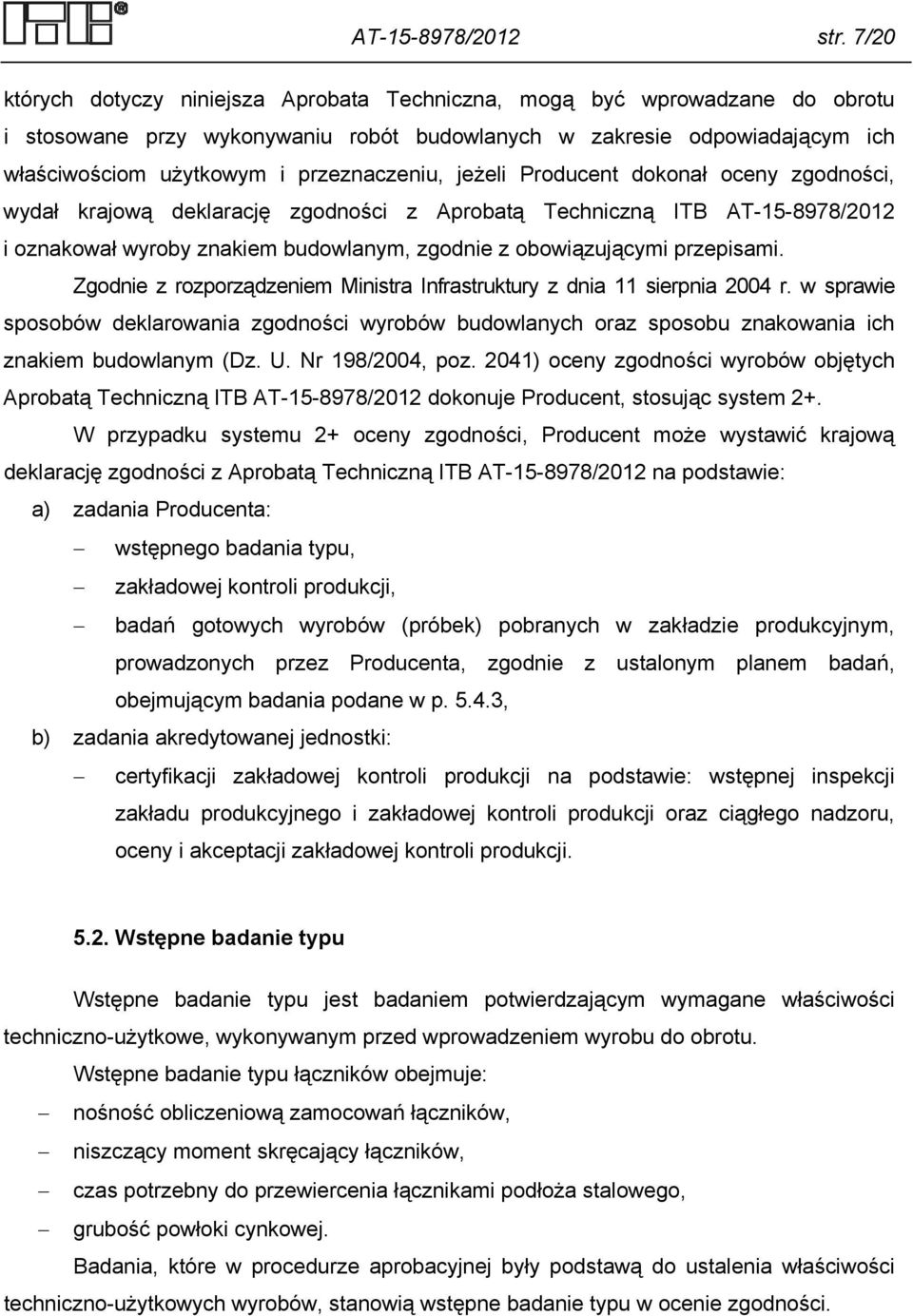 przeznaczeniu, jeżeli Producent dokonał oceny zgodności, wydał krajową deklarację zgodności z Aprobatą Techniczną ITB AT-15-8978/2012 i oznakował wyroby znakiem budowlanym, zgodnie z obowiązującymi