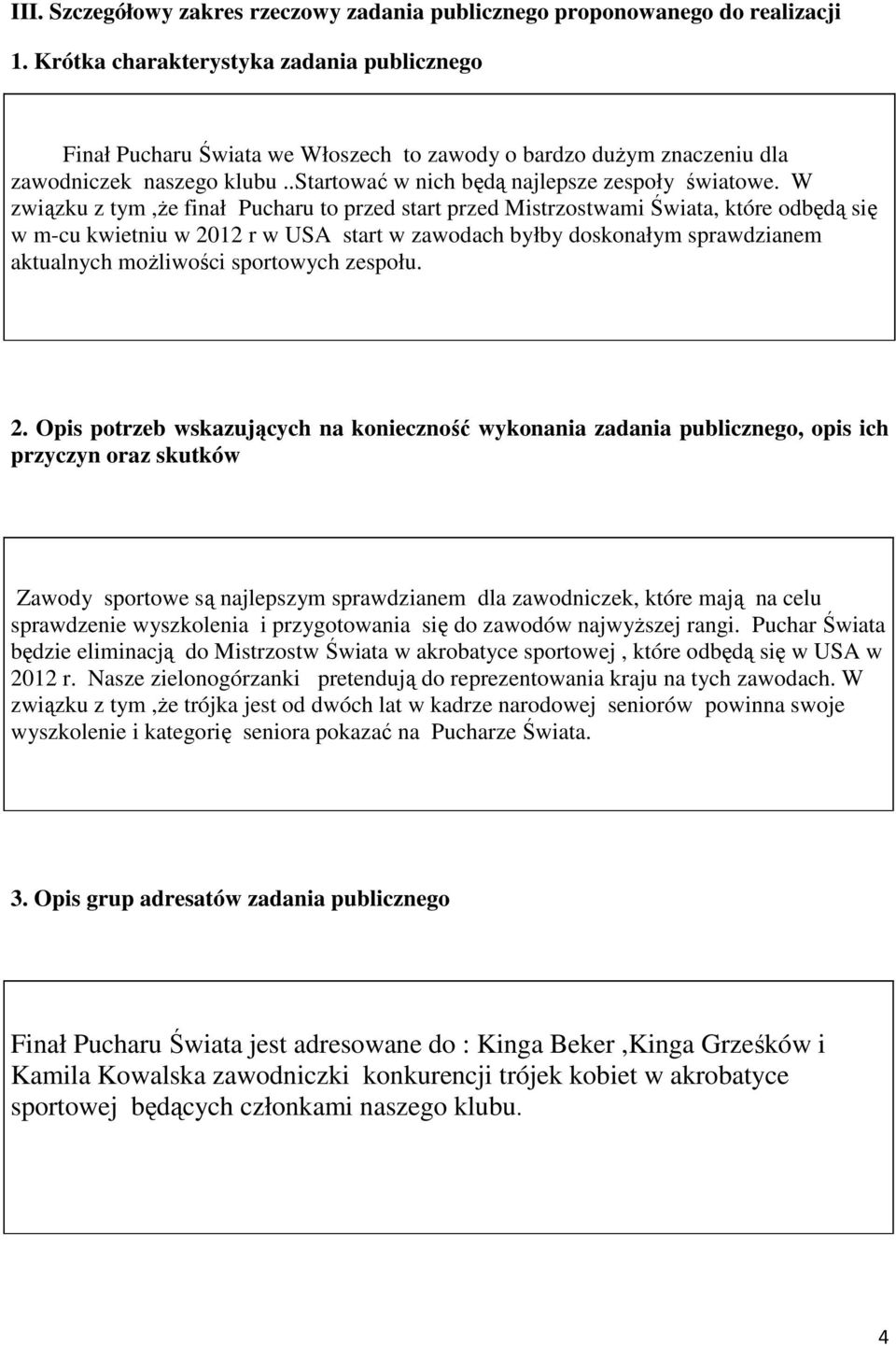 W związku z tym,ŝe finał Pucharu to przed start przed Mistrzostwami Świata, które odbędą się w m-cu kwietniu w 2012 r w USA start w zawodach byłby doskonałym sprawdzianem aktualnych moŝliwości