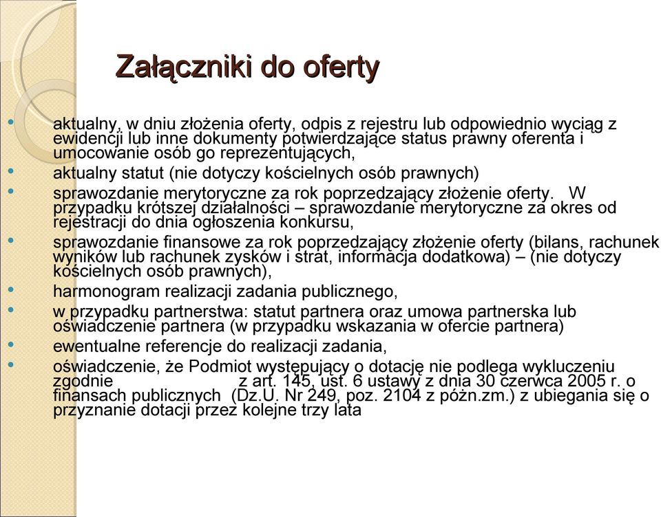 W przypadku krótszej działalności sprawozdanie merytoryczne za okres od rejestracji do dnia ogłoszenia konkursu, sprawozdanie finansowe za rok poprzedzający złożenie oferty (bilans, rachunek wyników