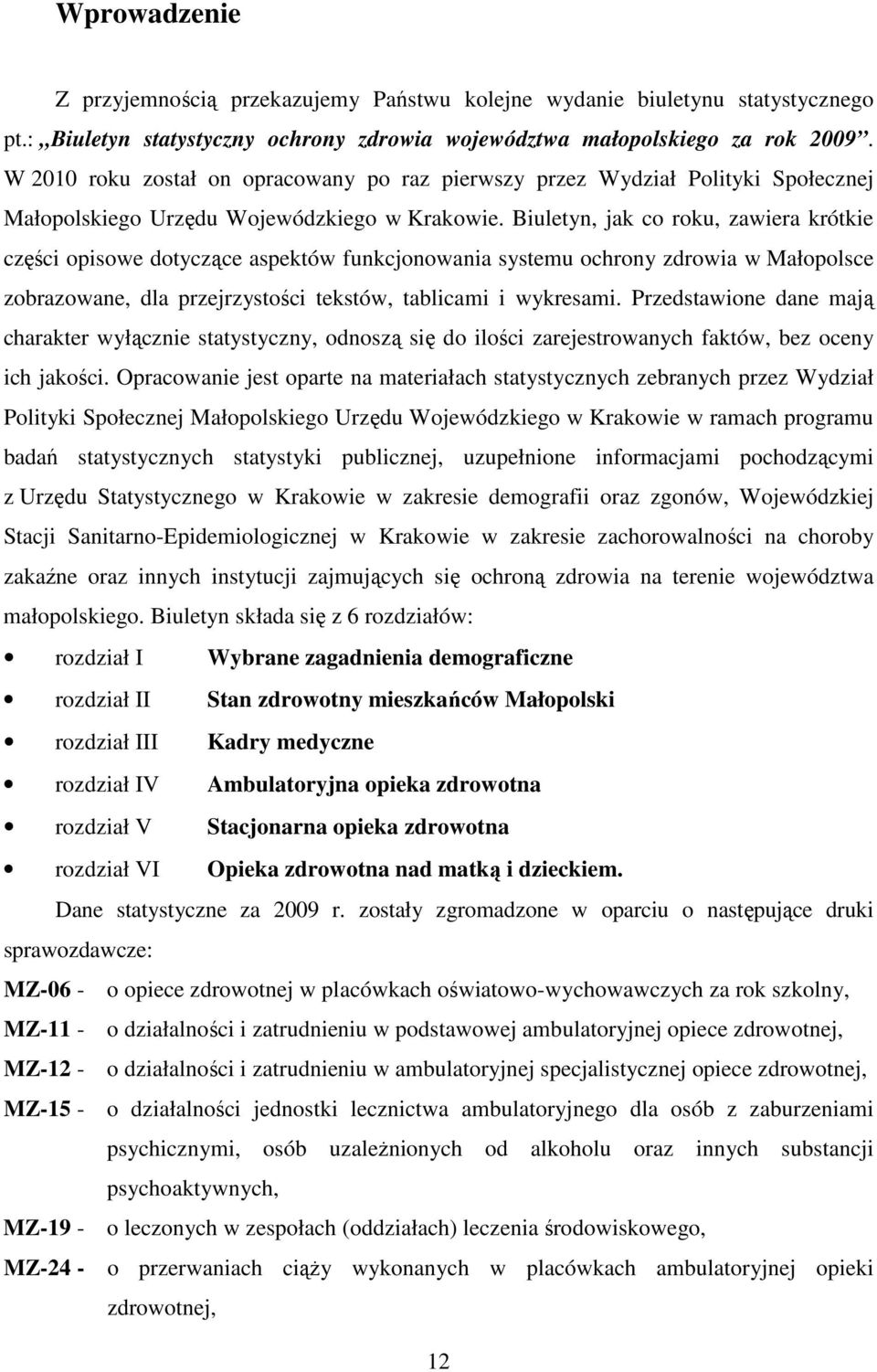 Biuletyn, jak co roku, zawiera krótkie części opisowe dotyczące aspektów funkcjonowania systemu ochrony zdrowia w Małopolsce zobrazowane, dla przejrzystości tekstów, tablicami i wykresami.