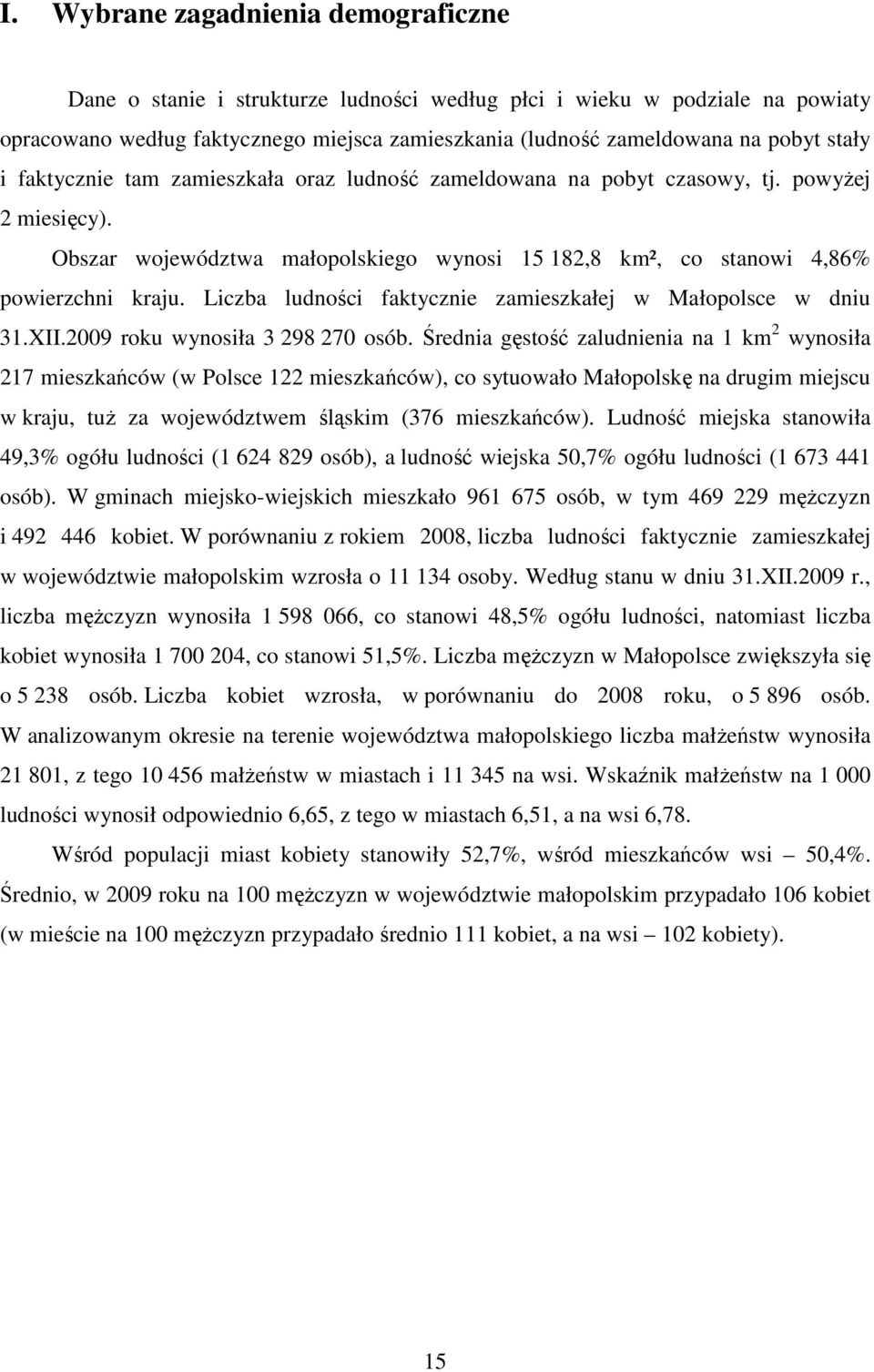 Liczba ludności faktycznie zamieszkałej w Małopolsce w dniu 31.XII.2009 roku wynosiła 3 298 270 osób.