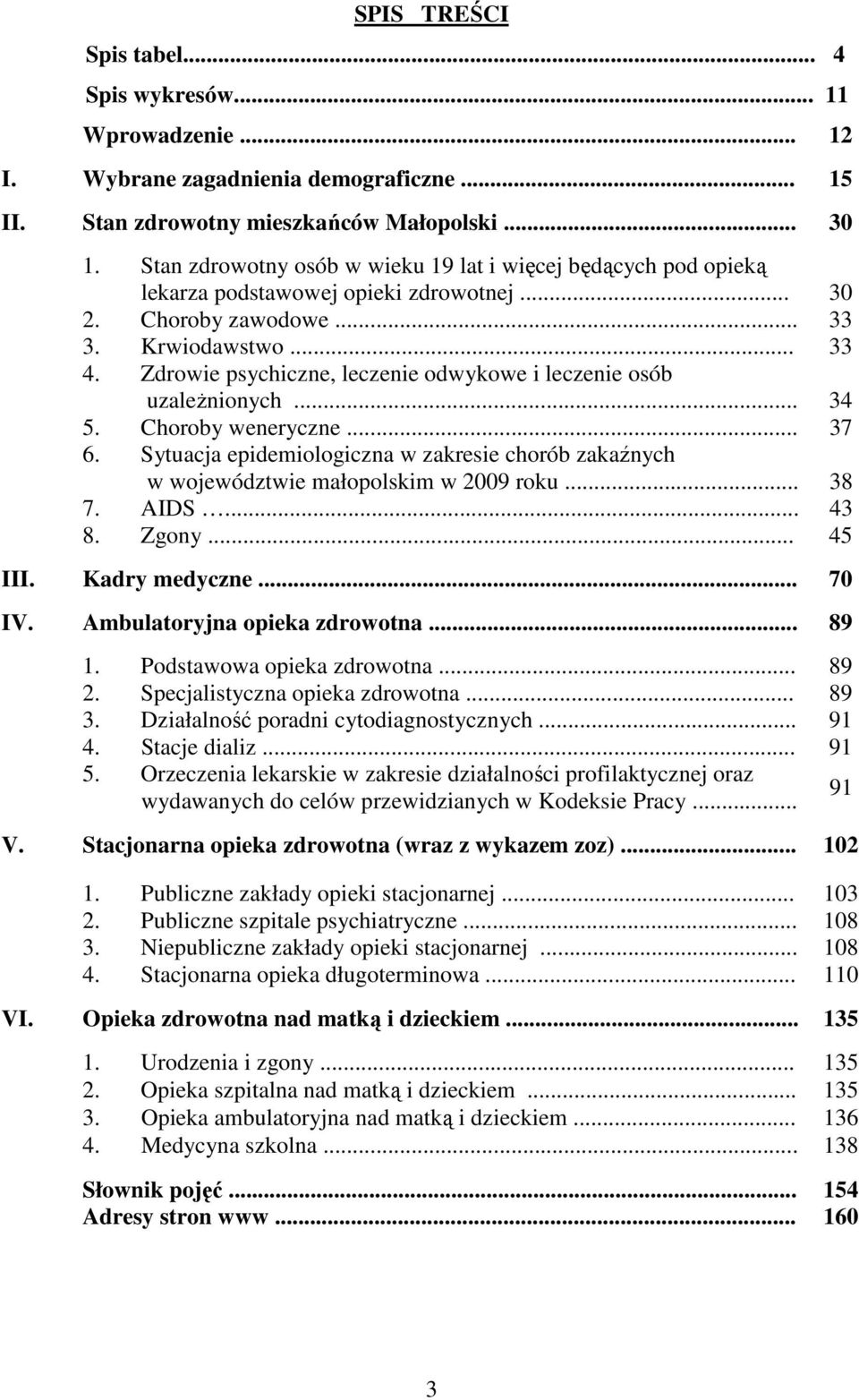 Zdrowie psychiczne, leczenie odwykowe i leczenie osób uzależnionych... 34 5. Choroby weneryczne... 37 6. Sytuacja epidemiologiczna w zakresie chorób zakaźnych w województwie małopolskim w 2009 roku.
