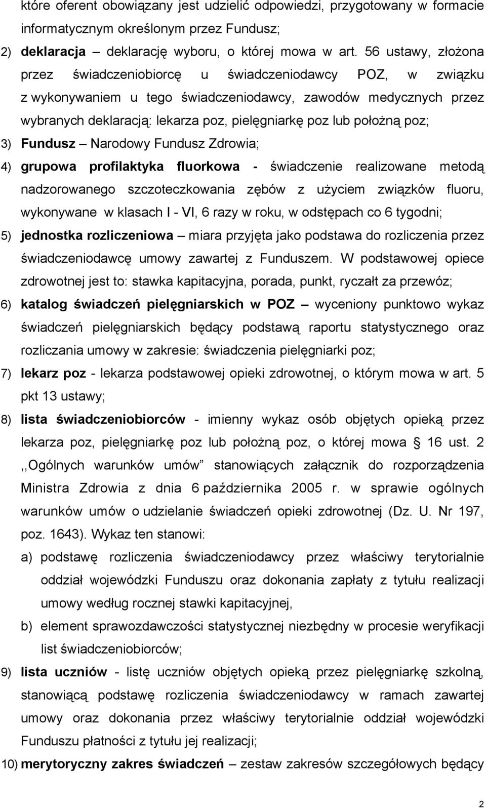 położną poz; 3) Fundusz Narodowy Fundusz Zdrowia; 4) grupowa profilaktyka fluorkowa - świadczenie realizowane metodą nadzorowanego szczoteczkowania zębów z użyciem związków fluoru, wykonywane w