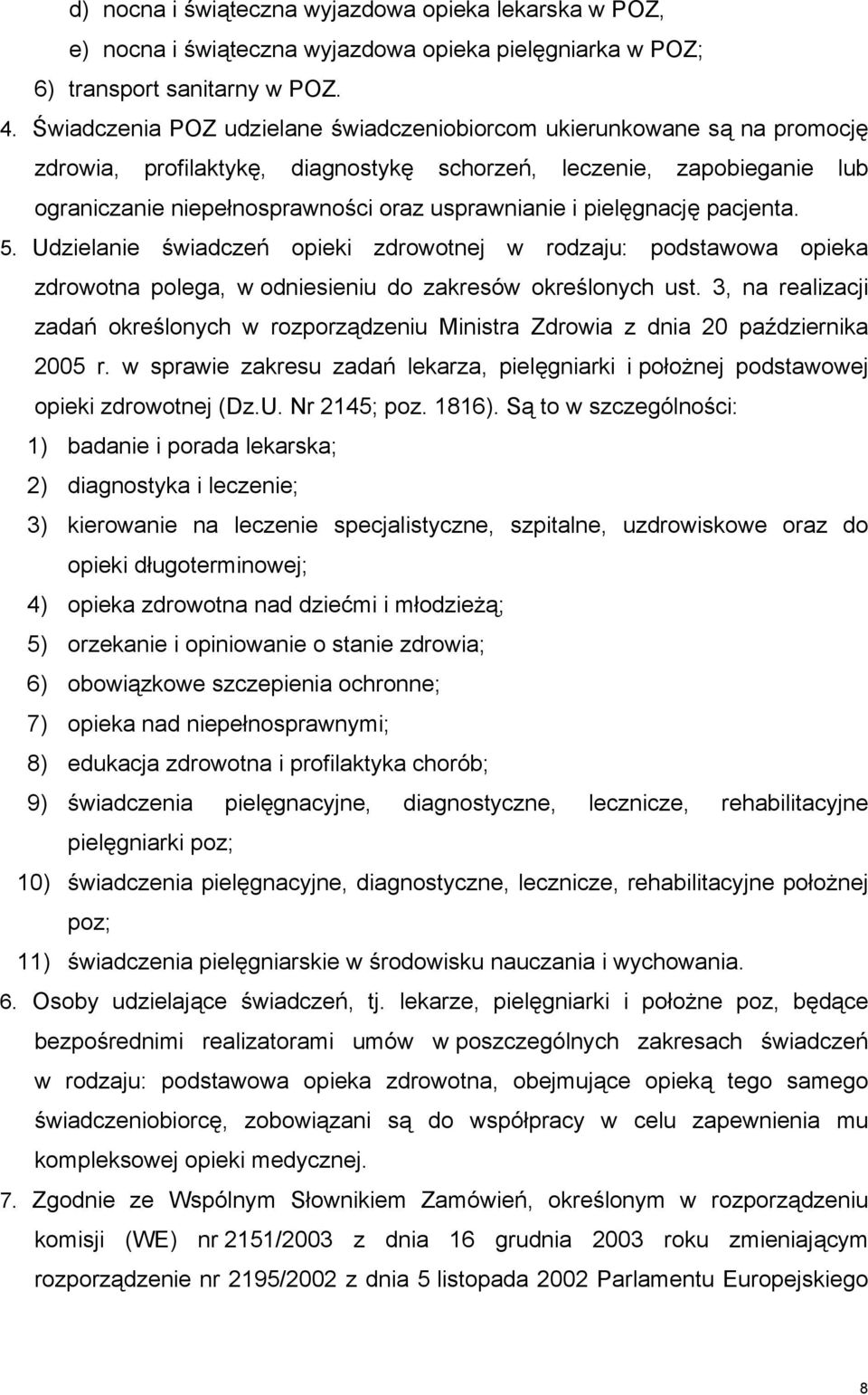 pielęgnację pacjenta. 5. Udzielanie świadczeń opieki zdrowotnej w rodzaju: podstawowa opieka zdrowotna polega, w odniesieniu do zakresów określonych ust.