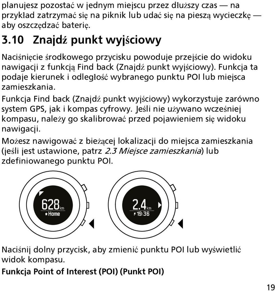 Funkcja ta podaje kierunek i odległość wybranego punktu POI lub miejsca zamieszkania. Funkcja Find back (Znajdź punkt wyjściowy) wykorzystuje zarówno system GPS, jak i kompas cyfrowy.