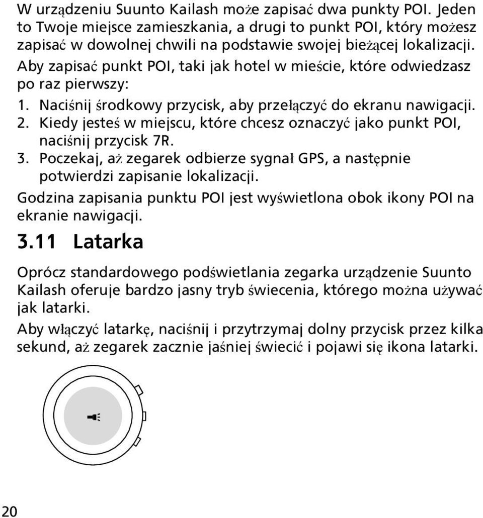 Kiedy jesteś w miejscu, które chcesz oznaczyć jako punkt POI, naciśnij przycisk 7R. 3. Poczekaj, aż zegarek odbierze sygnał GPS, a następnie potwierdzi zapisanie lokalizacji.