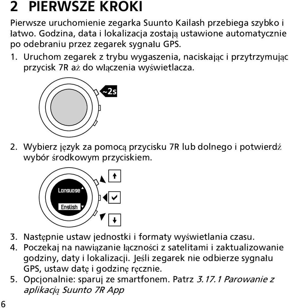 Uruchom zegarek z trybu wygaszenia, naciskając i przytrzymując przycisk 7R aż do włączenia wyświetlacza. ~2s 2.