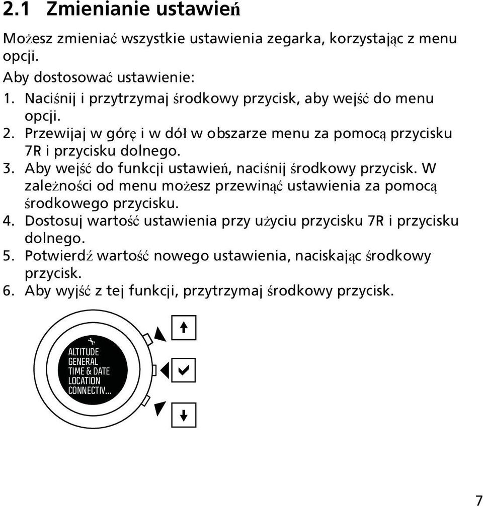 Aby wejść do funkcji ustawień, naciśnij środkowy przycisk. W zależności od menu możesz przewinąć ustawienia za pomocą środkowego przycisku. 4.
