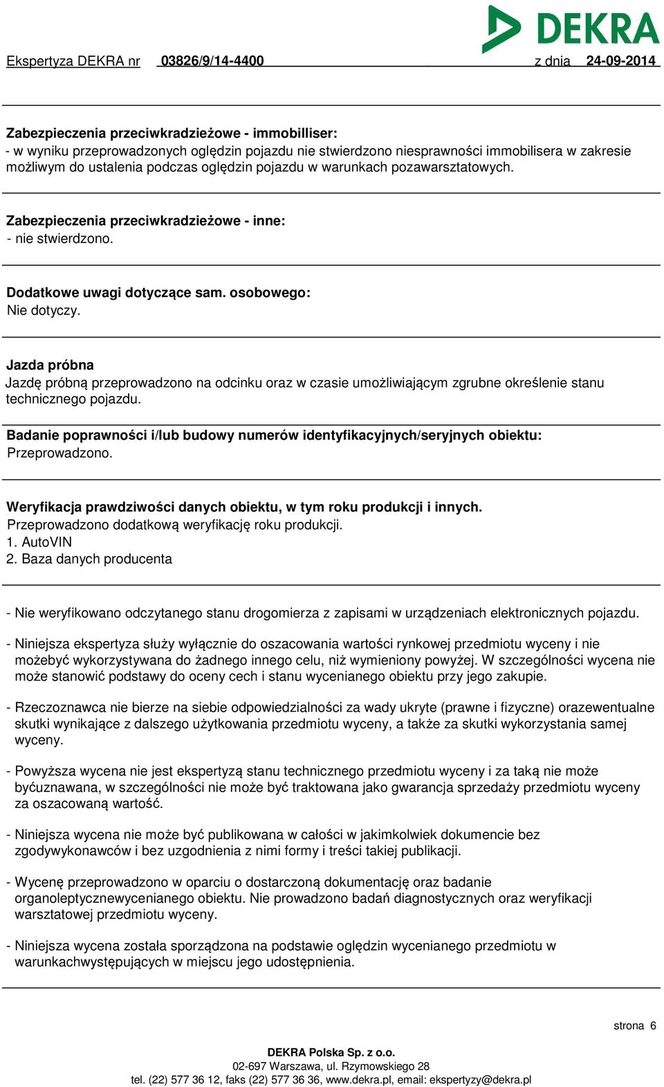 Jazda próbna Jazdę próbną przeprowadzono na odcinku oraz w czasie umożliwiającym zgrubne określenie stanu technicznego pojazdu.