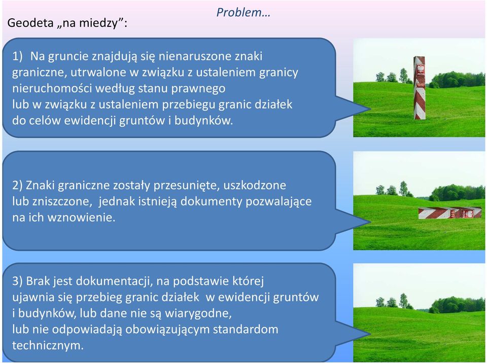 2) Znaki graniczne zostały przesunięte, uszkodzone lub zniszczone, jednak istnieją dokumenty pozwalające na ich wznowienie.