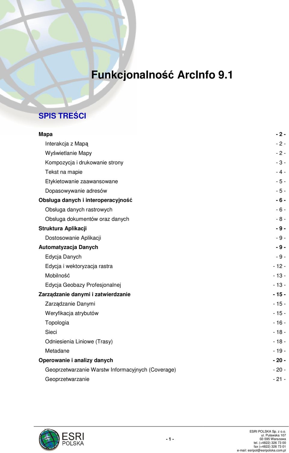 danych i interoperacyjność - 6 - Obsługa danych rastrowych - 6 - Obsługa dokumentów oraz danych - 8 - Struktura Aplikacji - 9 - Dostosowanie Aplikacji - 9 - Automatyzacja Danych - 9 - Edycja Danych -