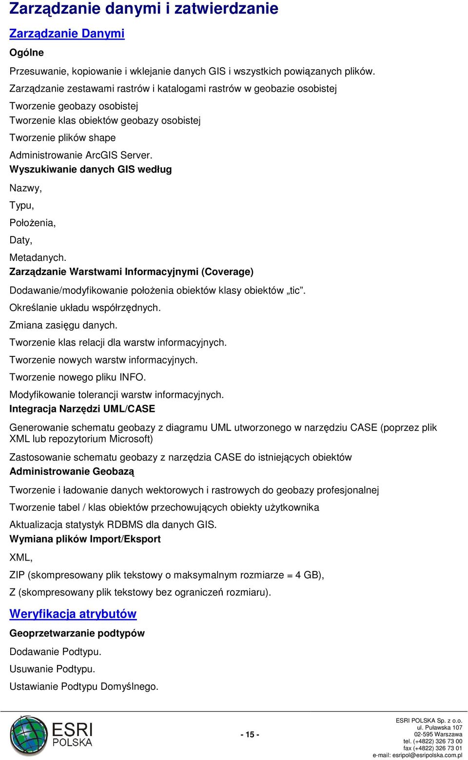 Wyszukiwanie danych GIS według Nazwy, Typu, Położenia, Daty, Metadanych. Zarządzanie Warstwami Informacyjnymi (Coverage) Dodawanie/modyfikowanie położenia obiektów klasy obiektów tic.