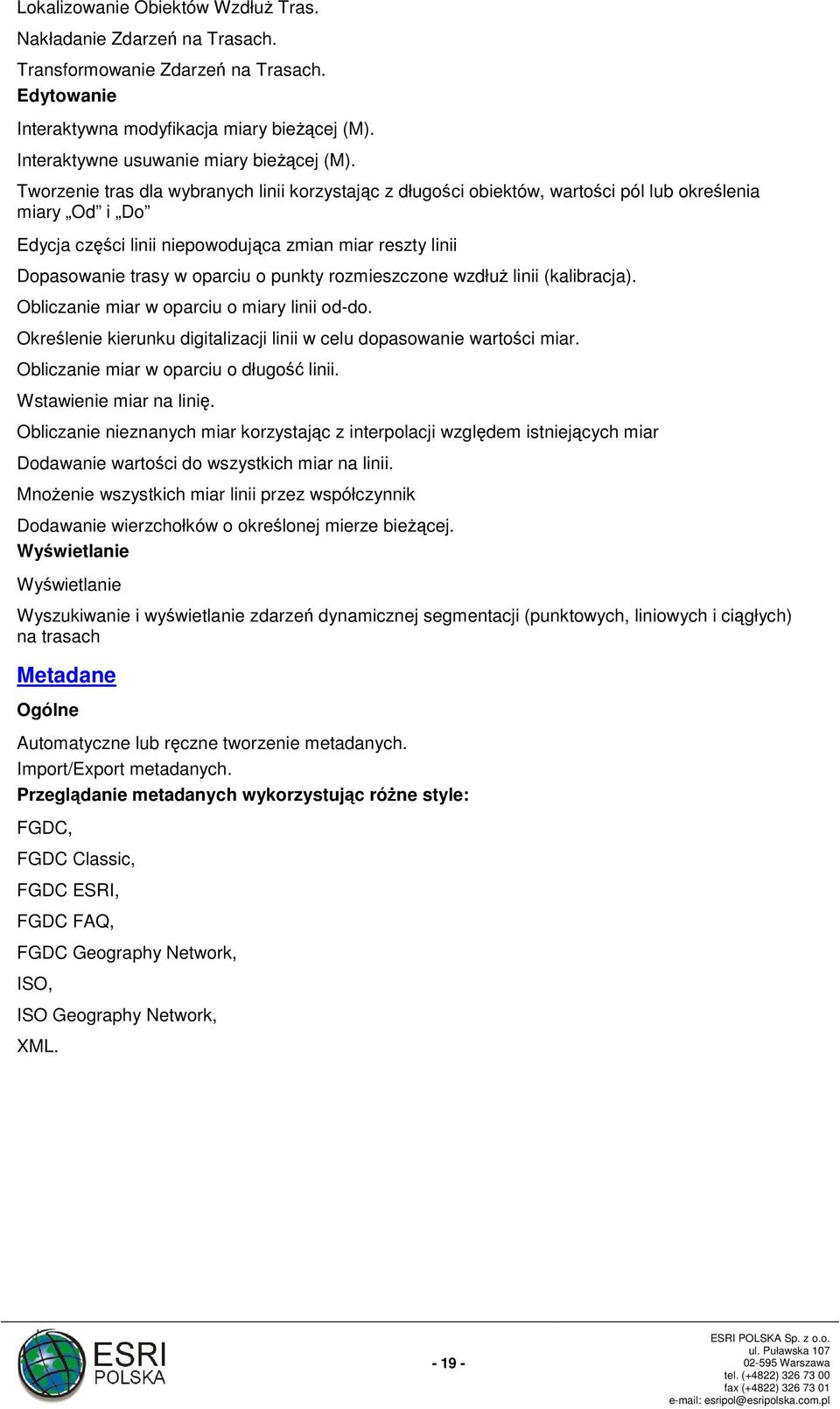 punkty rozmieszczone wzdłuż linii (kalibracja). Obliczanie miar w oparciu o miary linii od-do. Określenie kierunku digitalizacji linii w celu dopasowanie wartości miar.