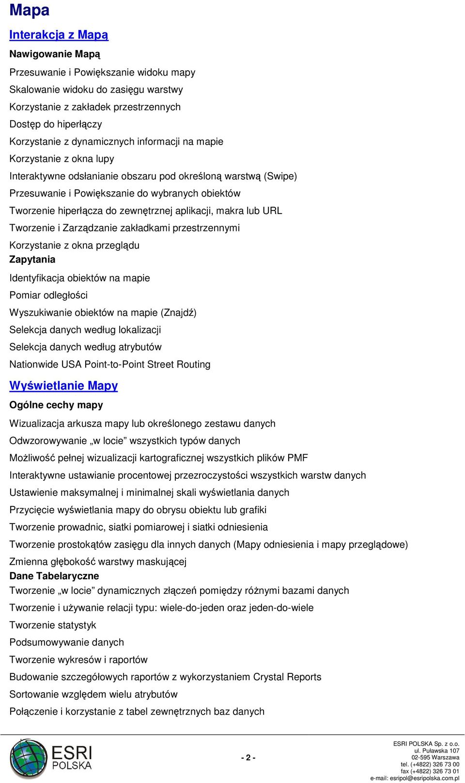 zewnętrznej aplikacji, makra lub URL Tworzenie i Zarządzanie zakładkami przestrzennymi Korzystanie z okna przeglądu Zapytania Identyfikacja obiektów na mapie Pomiar odległości Wyszukiwanie obiektów