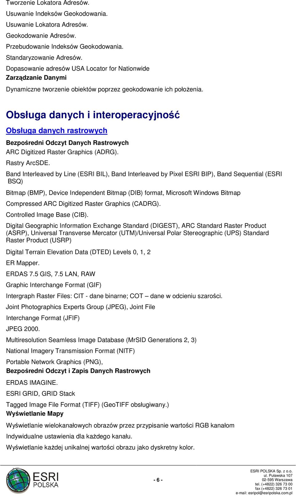Obsługa danych i interoperacyjność Obsługa danych rastrowych Bezpośredni Odczyt Danych Rastrowych ARC Digitized Raster Graphics (ADRG). Rastry ArcSDE.