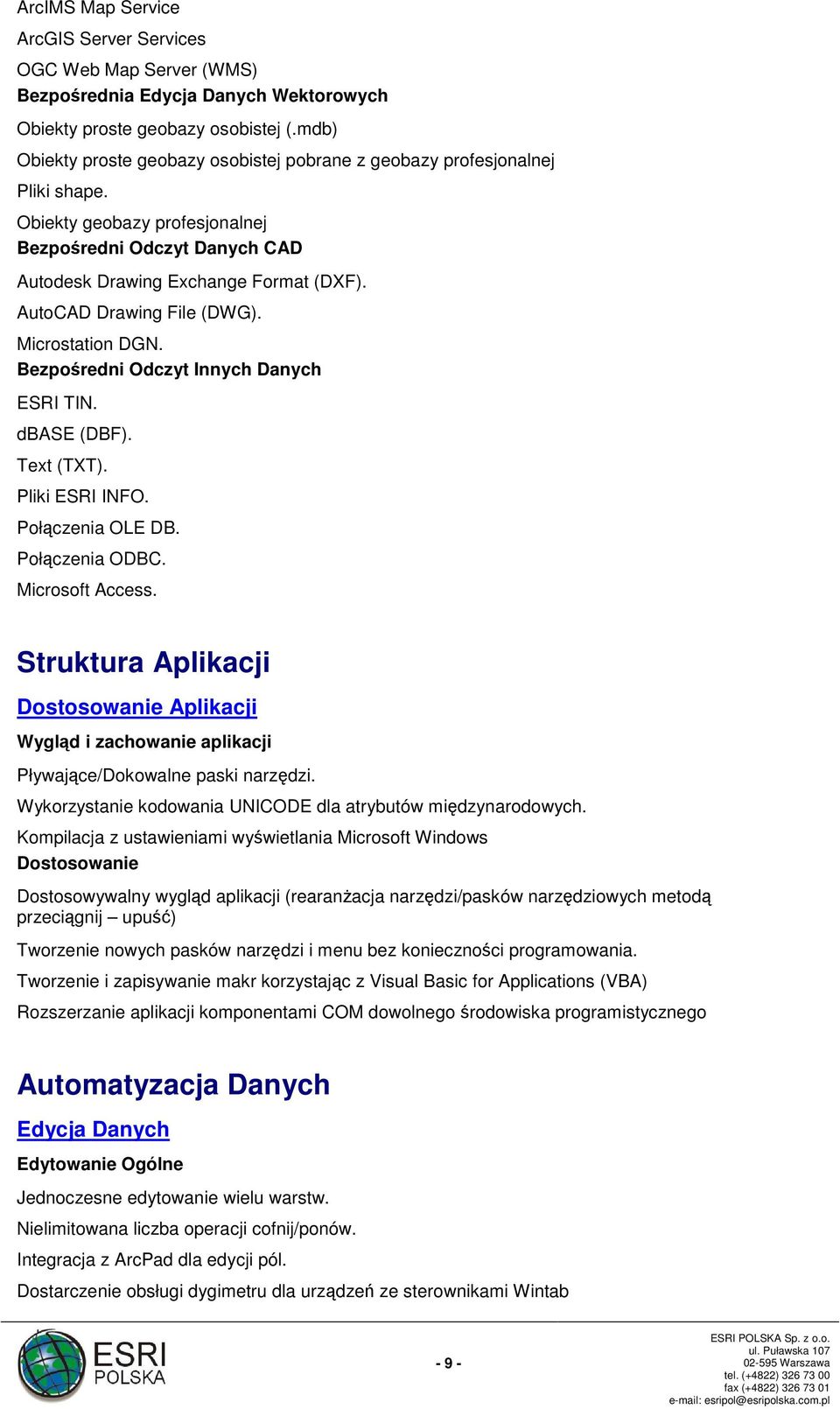 AutoCAD Drawing File (DWG). Microstation DGN. Bezpośredni Odczyt Innych Danych ESRI TIN. dbase (DBF). Text (TXT). Pliki ESRI INFO. Połączenia OLE DB. Połączenia ODBC. Microsoft Access.