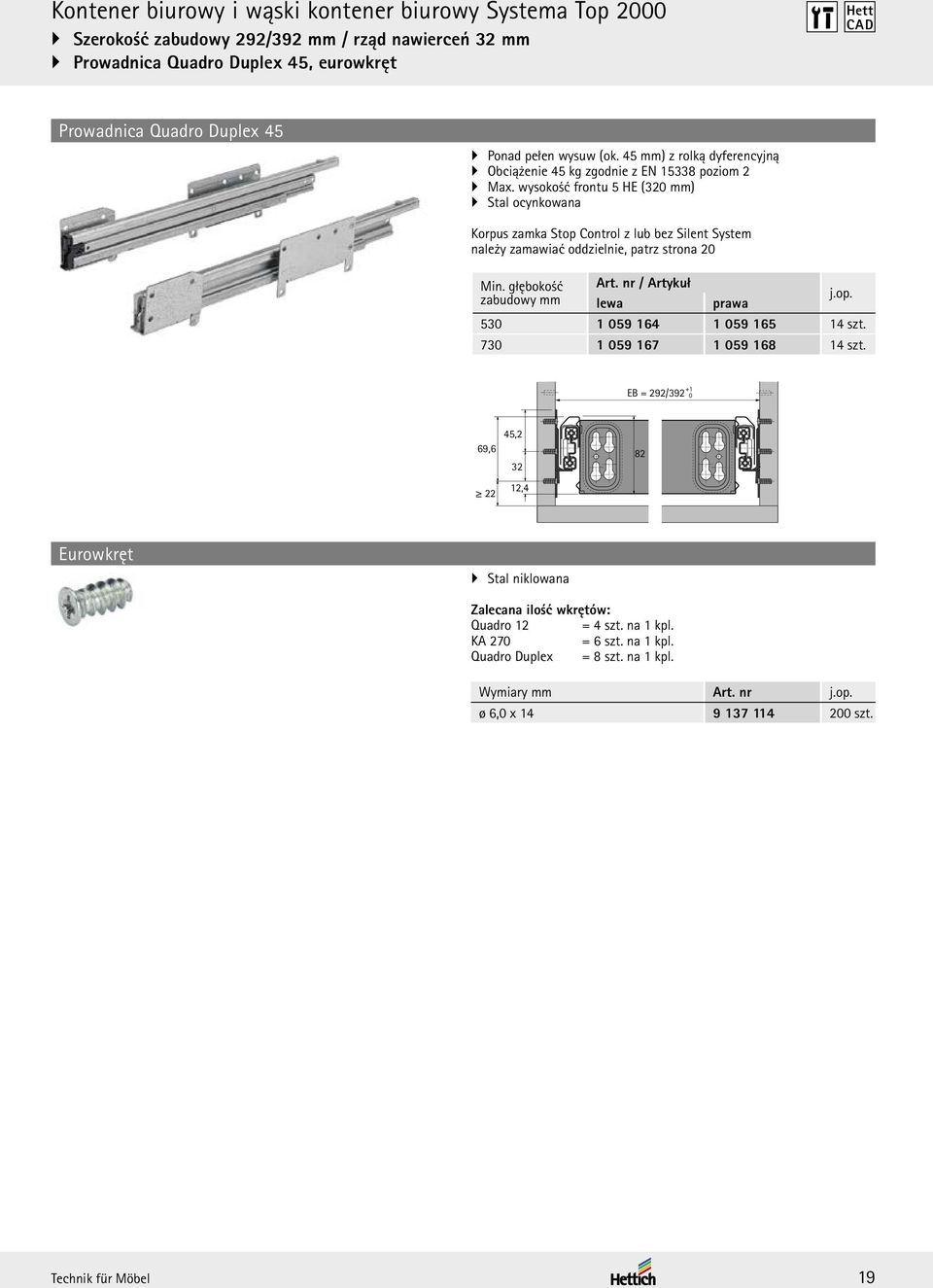 wysokość frontu 5 HE (320 mm) Stal ocynkowana Korpus zamka Stop Control z lub bez Silent System należy zamawiać oddzielnie, patrz strona 20 Min. głębokość zabudowy mm Art. nr / Artykuł lewa prawa j.