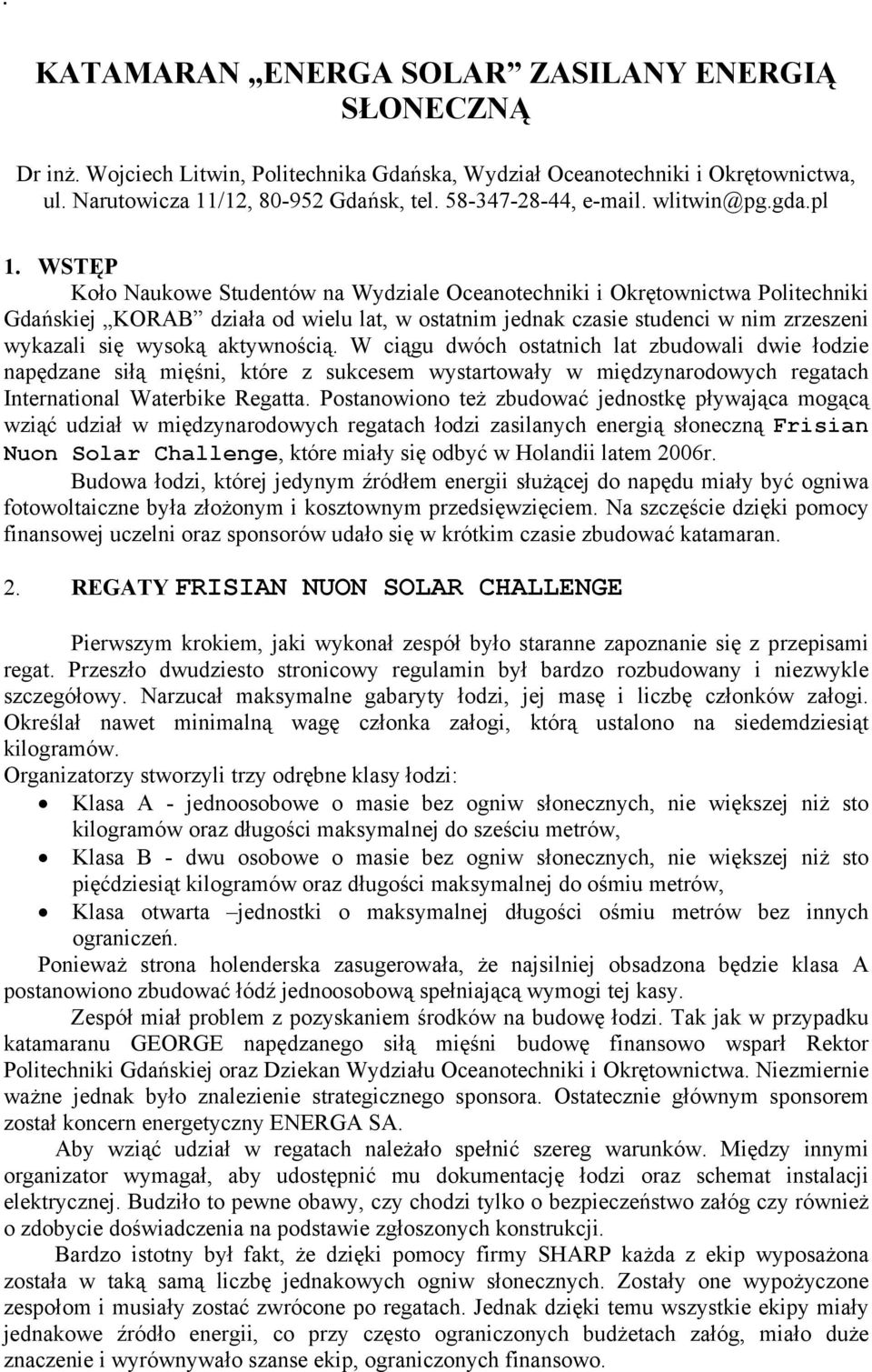 WSTĘP Koło Naukowe Studentów na Wydziale Oceanotechniki i Okrętownictwa Politechniki Gdańskiej KORAB działa od wielu lat, w ostatnim jednak czasie studenci w nim zrzeszeni wykazali się wysoką