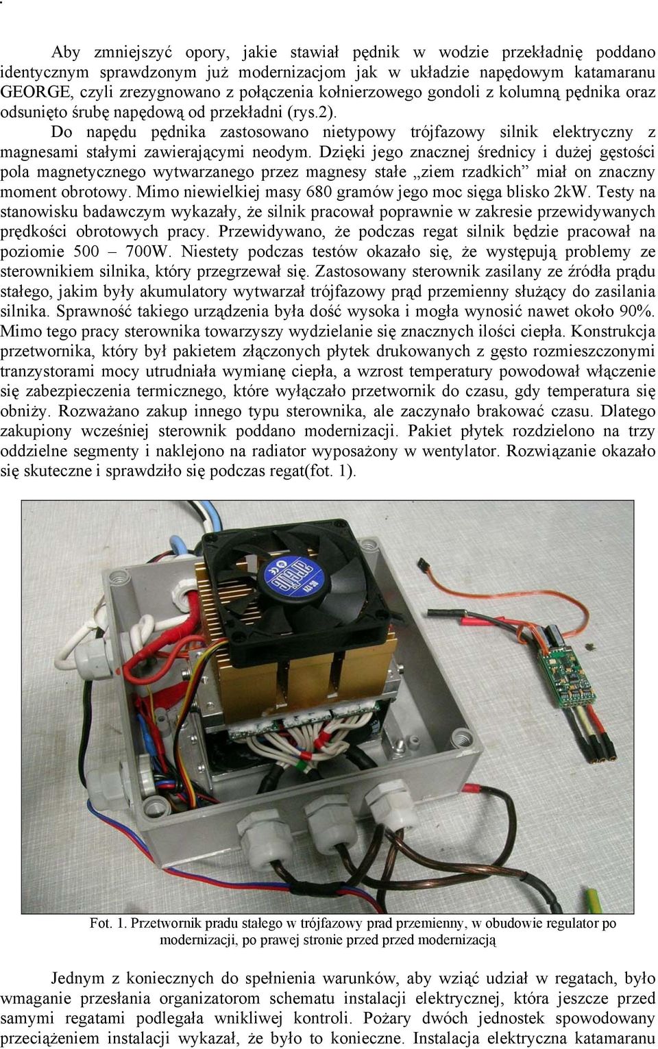 Do napędu pędnika zastosowano nietypowy trójfazowy silnik elektryczny z magnesami stałymi zawierającymi neodym.