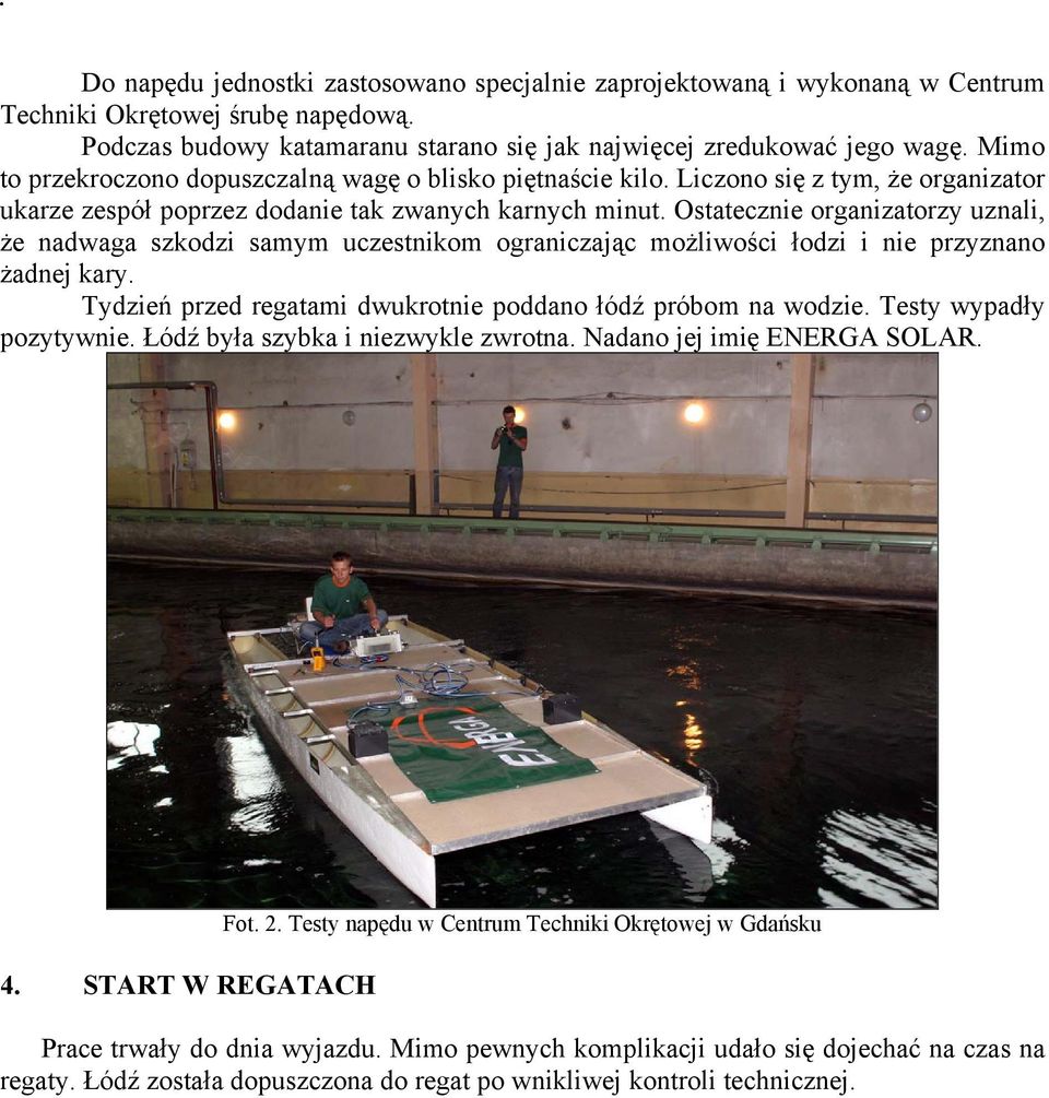 Ostatecznie organizatorzy uznali, że nadwaga szkodzi samym uczestnikom ograniczając możliwości łodzi i nie przyznano żadnej kary. Tydzień przed regatami dwukrotnie poddano łódź próbom na wodzie.