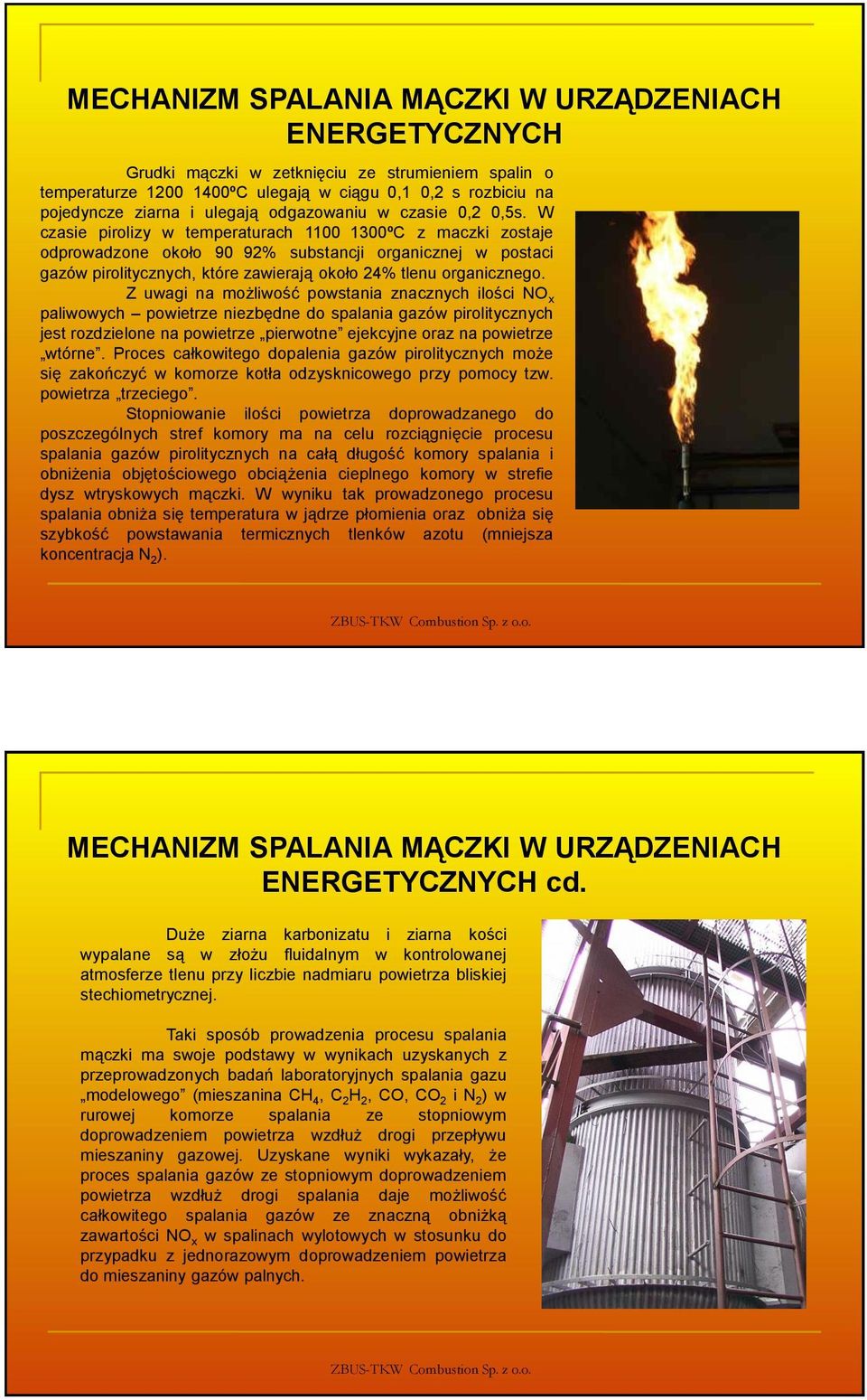 W czasie pirolizy w temperaturach 1100 1300ºC z maczki zostaje odprowadzone około 90 92% substancji organicznej w postaci gazów pirolitycznych, które zawierają około 24% tlenu organicznego.